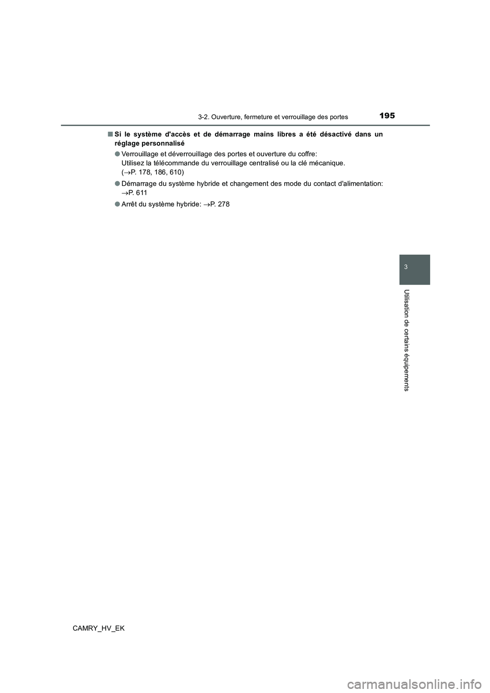 TOYOTA CAMRY 2020 Manuel du propriétaire (in French) 1953-2. Ouverture, fermeture et verrouillage des portes
3
Utilisation de certains équipements
CAMRY_HV_EK■Si le système daccès et de démarrage mains libres a été désactivé dans un
réglage TOYOTA CAMRY 2020 Manuel du propriétaire (in French) 1953-2. Ouverture, fermeture et verrouillage des portes
3
Utilisation de certains équipements
CAMRY_HV_EK■Si le système daccès et de démarrage mains libres a été désactivé dans un
réglage
