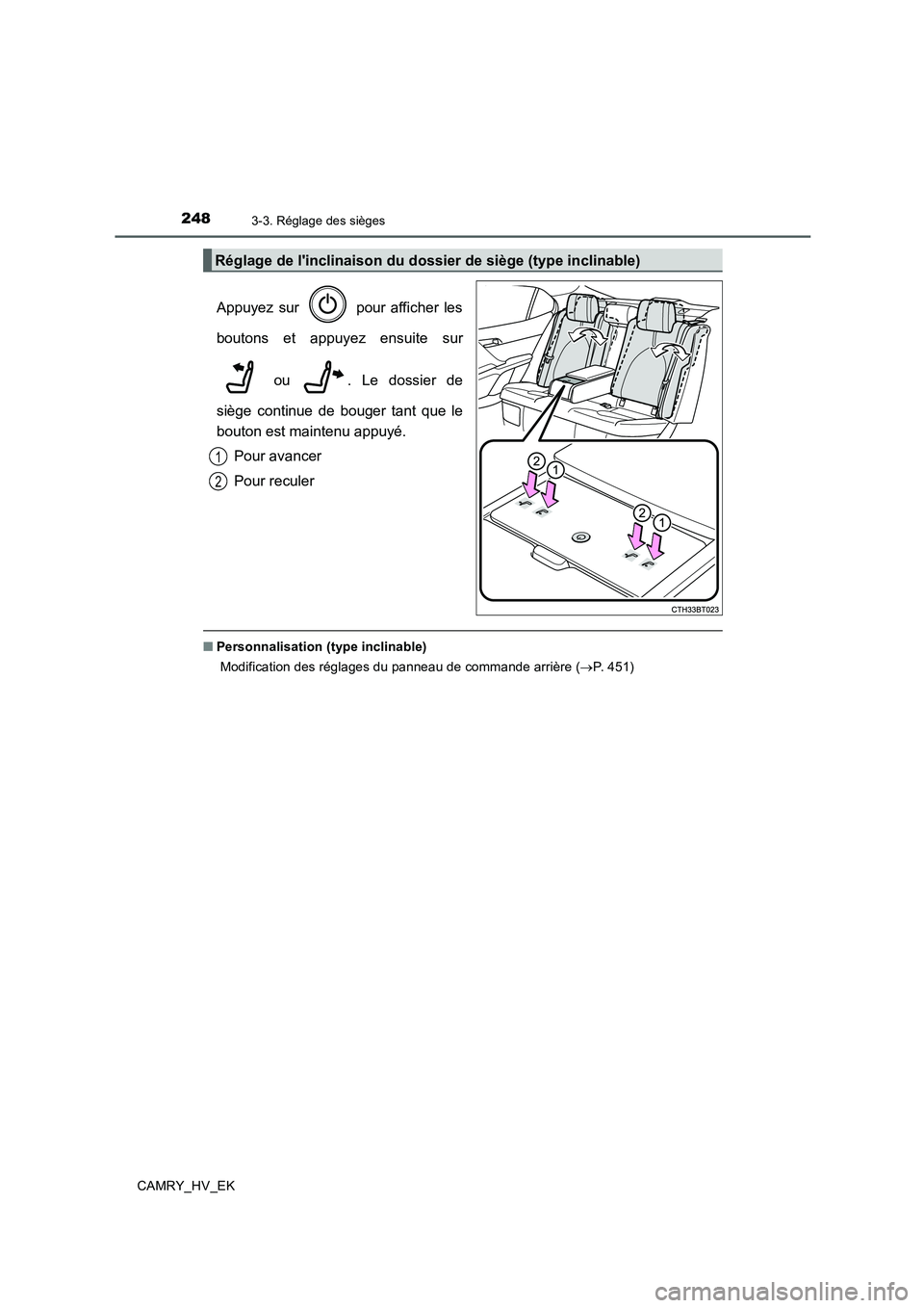TOYOTA CAMRY 2020  Manuel du propriétaire (in French) 2483-3. Réglage des sièges
CAMRY_HV_EK
Appuyez sur   pour afficher les
boutons et appuyez ensuite sur
 ou  . Le dossier de
siège continue de bouger tant que le
bouton est maintenu appuyé.
Pour ava