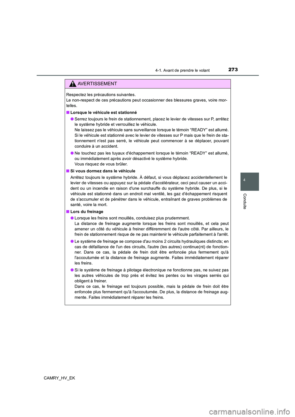 TOYOTA CAMRY 2020  Manuel du propriétaire (in French) 2734-1. Avant de prendre le volant
4
Conduite
CAMRY_HV_EK
AVERTISSEMENT
Respectez les précautions suivantes. 
Le non-respect de ces précautions peut occasionner des blessures graves, voire mor-
tell