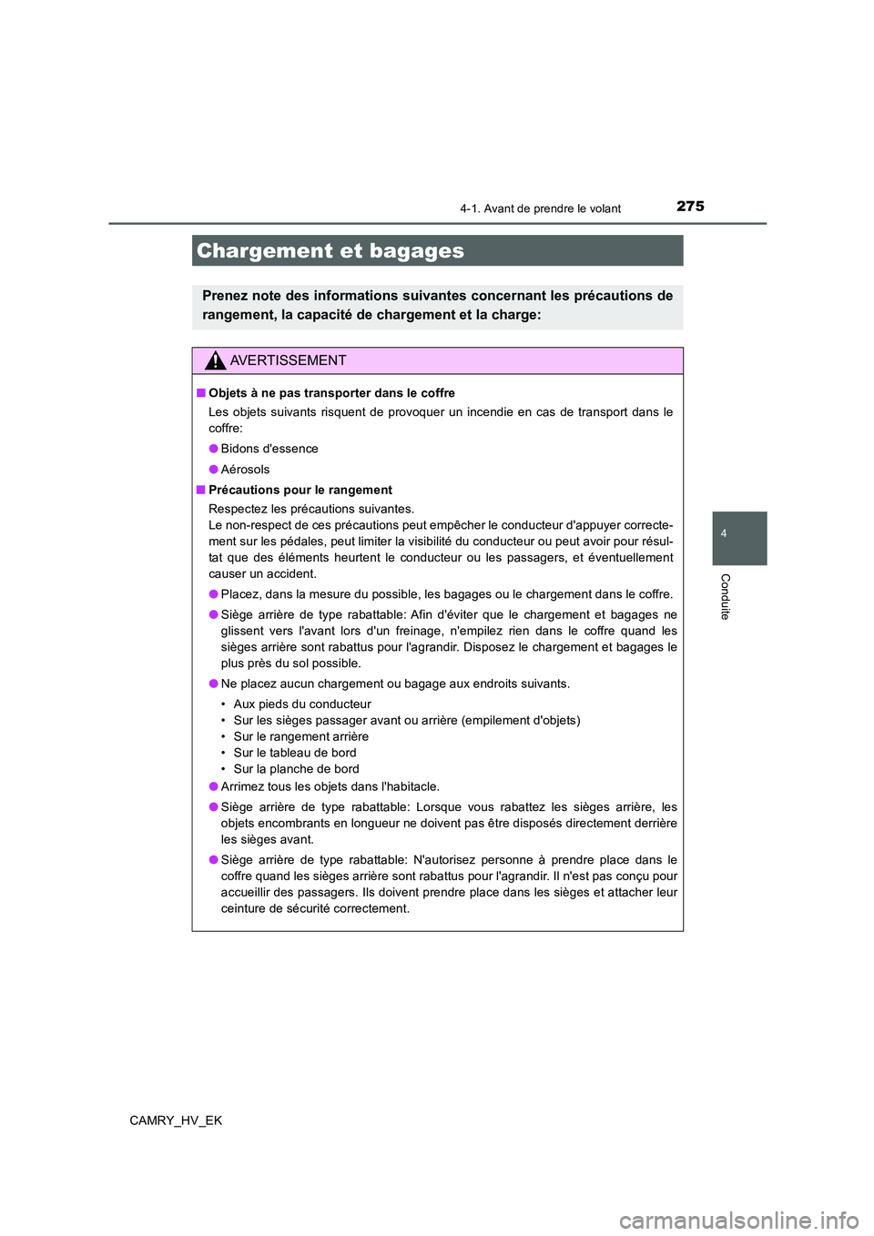 TOYOTA CAMRY 2020  Manuel du propriétaire (in French) 2754-1. Avant de prendre le volant
4
Conduite
CAMRY_HV_EK
Chargement et bagages
Prenez note des informations suivantes concernant les précautions de
rangement, la capacité de chargement et la charge