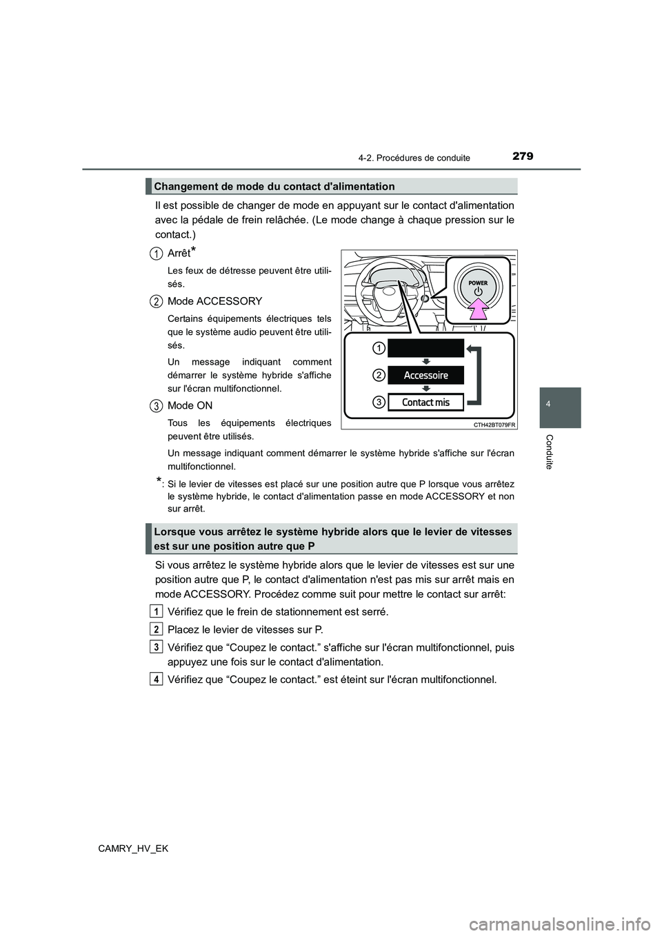 TOYOTA CAMRY 2020  Manuel du propriétaire (in French) 2794-2. Procédures de conduite
4
Conduite
CAMRY_HV_EK
Il est possible de changer de mode en appuyant sur le contact dalimentation
avec la pédale de frein relâchée. (Le mode change à chaque press