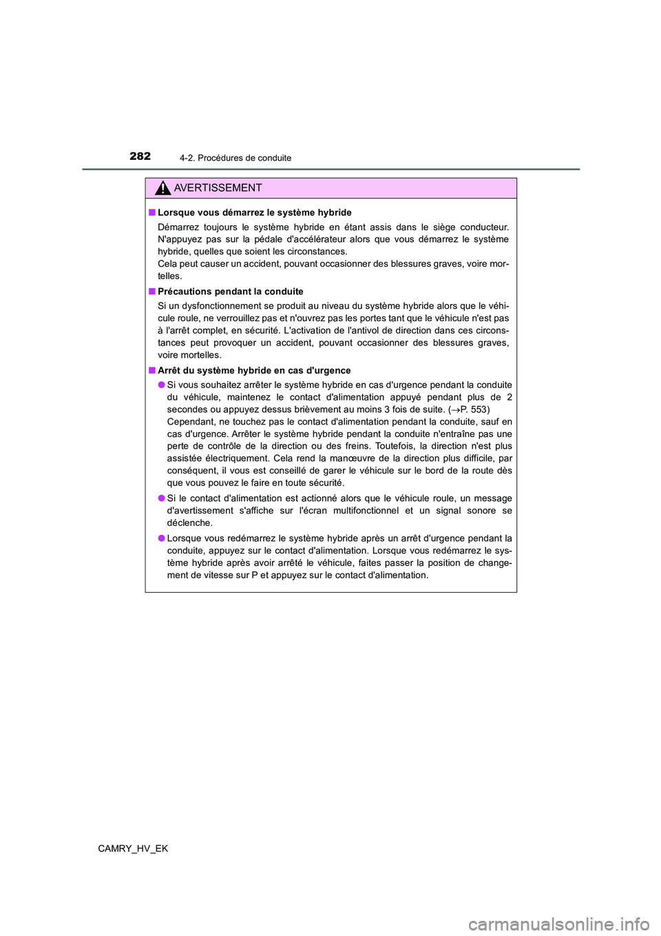 TOYOTA CAMRY 2020  Manuel du propriétaire (in French) 2824-2. Procédures de conduite
CAMRY_HV_EK
AVERTISSEMENT
■Lorsque vous démarrez le système hybride
Démarrez toujours le système hybride en étant assis dans le siège conducteur.
Nappuyez pas 
