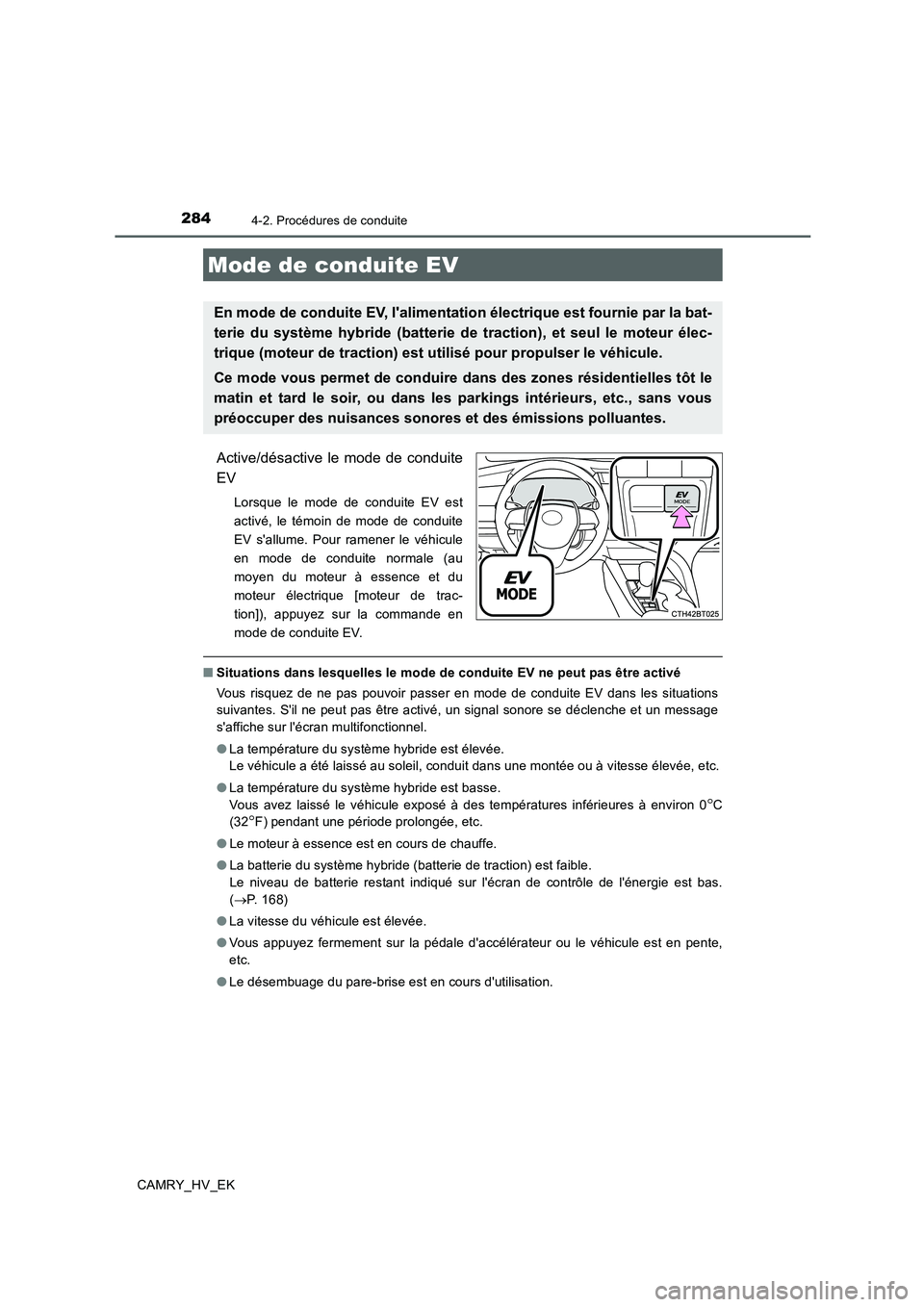 TOYOTA CAMRY 2020  Manuel du propriétaire (in French) 2844-2. Procédures de conduite
CAMRY_HV_EK
Active/désactive le mode de conduite
EV
Lorsque le mode de conduite EV est
activé, le témoin de mode de conduite
EV sallume. Pour ramener le véhicule
e