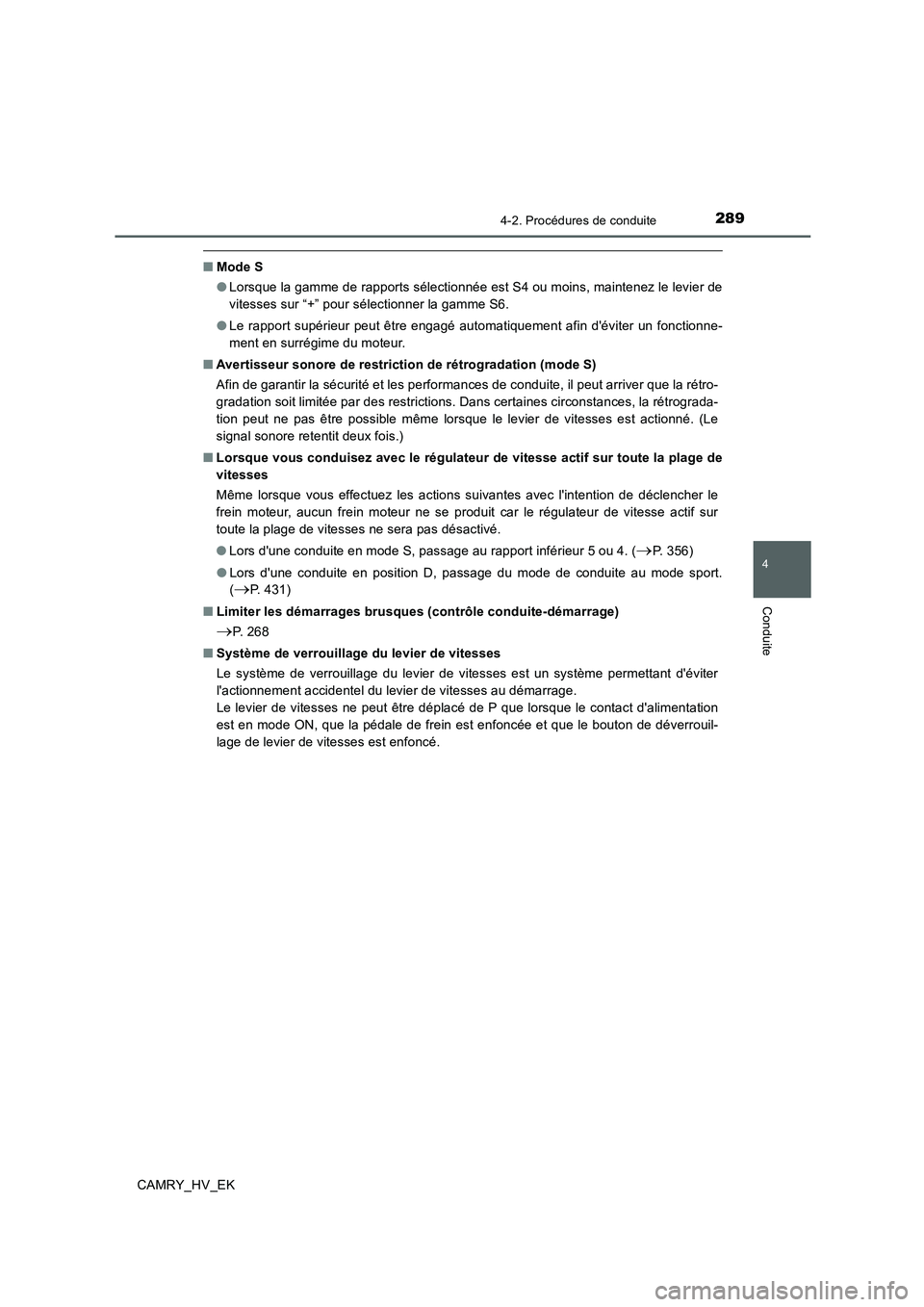 TOYOTA CAMRY 2020  Manuel du propriétaire (in French) 2894-2. Procédures de conduite
4
Conduite
CAMRY_HV_EK
■Mode S
●Lorsque la gamme de rapports sélectionnée est S4 ou moins, maintenez le levier de
vitesses sur “+” pour sélectionner la gamme