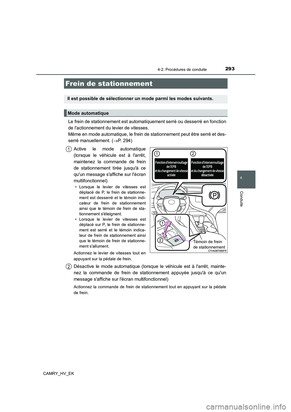 TOYOTA CAMRY 2020  Manuel du propriétaire (in French) 2934-2. Procédures de conduite
4
Conduite
CAMRY_HV_EK
Le frein de stationnement est automatiquement serré ou desserré en fonction
de lactionnement du levier de vitesses. 
Même en mode automatique