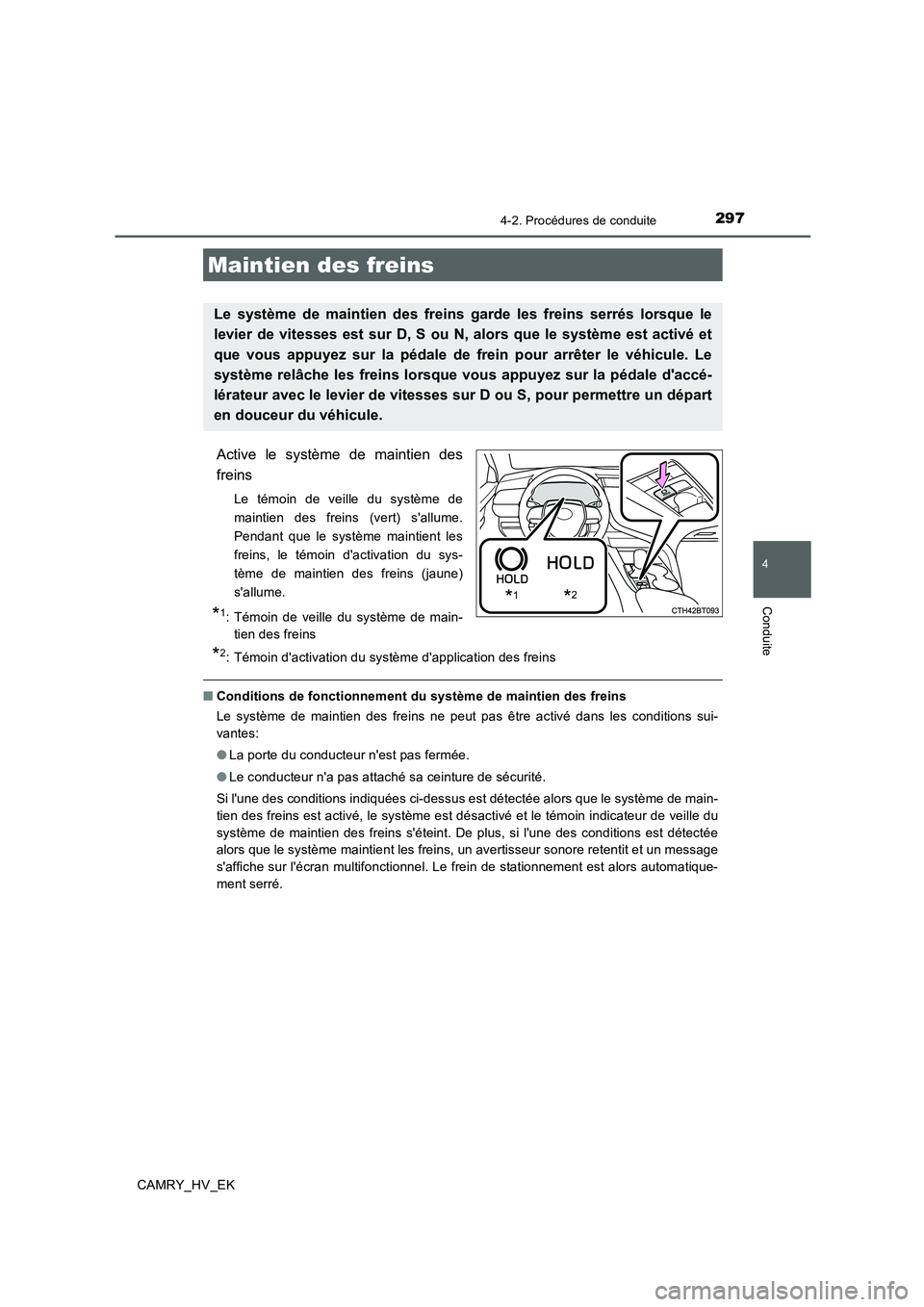 TOYOTA CAMRY 2020  Manuel du propriétaire (in French) 2974-2. Procédures de conduite
4
Conduite
CAMRY_HV_EK
Active le système de maintien des
freins
Le témoin de veille du système de
maintien des freins (vert) sallume.
Pendant que le système mainti