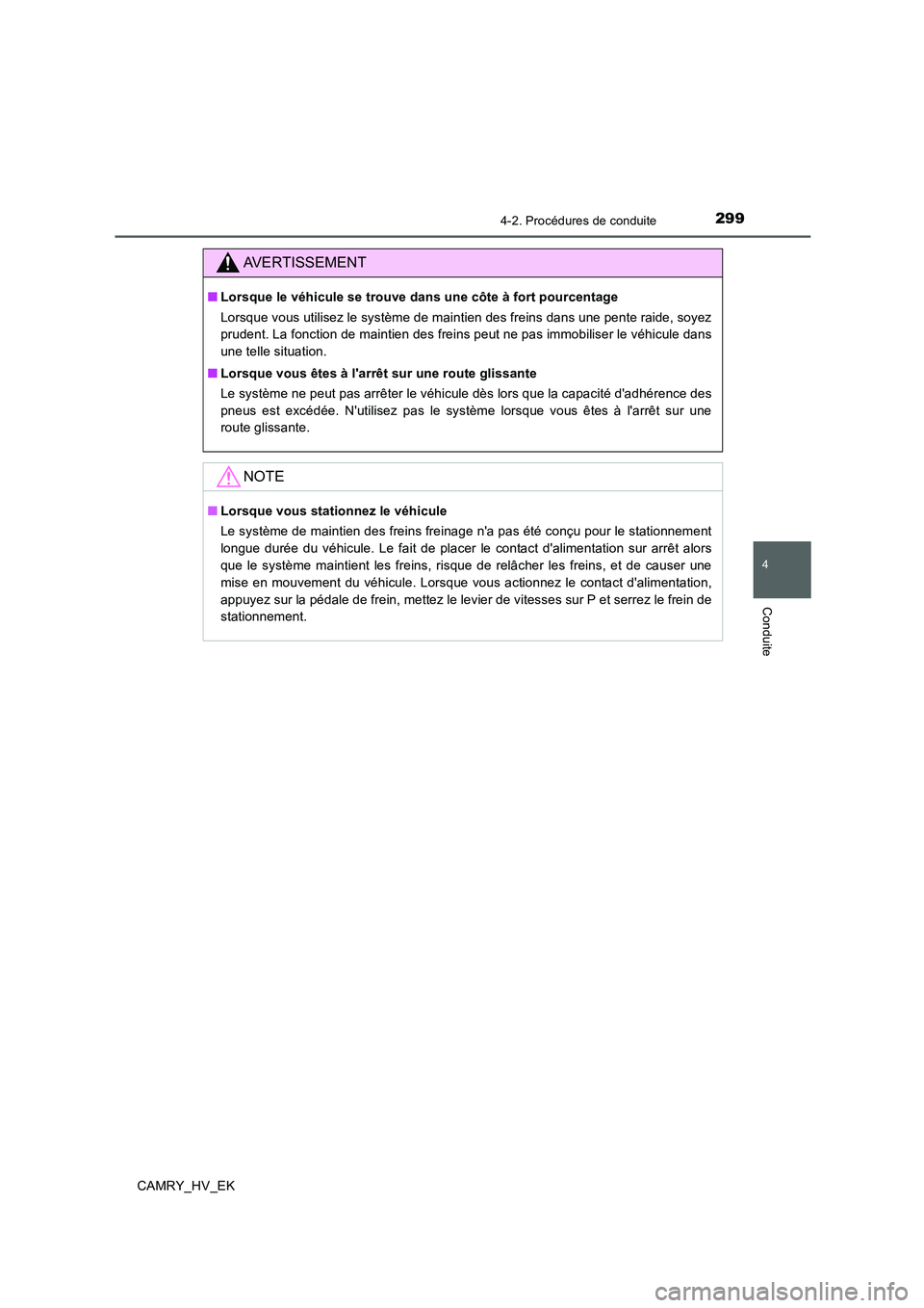 TOYOTA CAMRY 2020  Manuel du propriétaire (in French) 2994-2. Procédures de conduite
4
Conduite
CAMRY_HV_EK
AVERTISSEMENT
■Lorsque le véhicule se trouve dans une côte à fort pourcentage
Lorsque vous utilisez le système de maintien des freins dans 