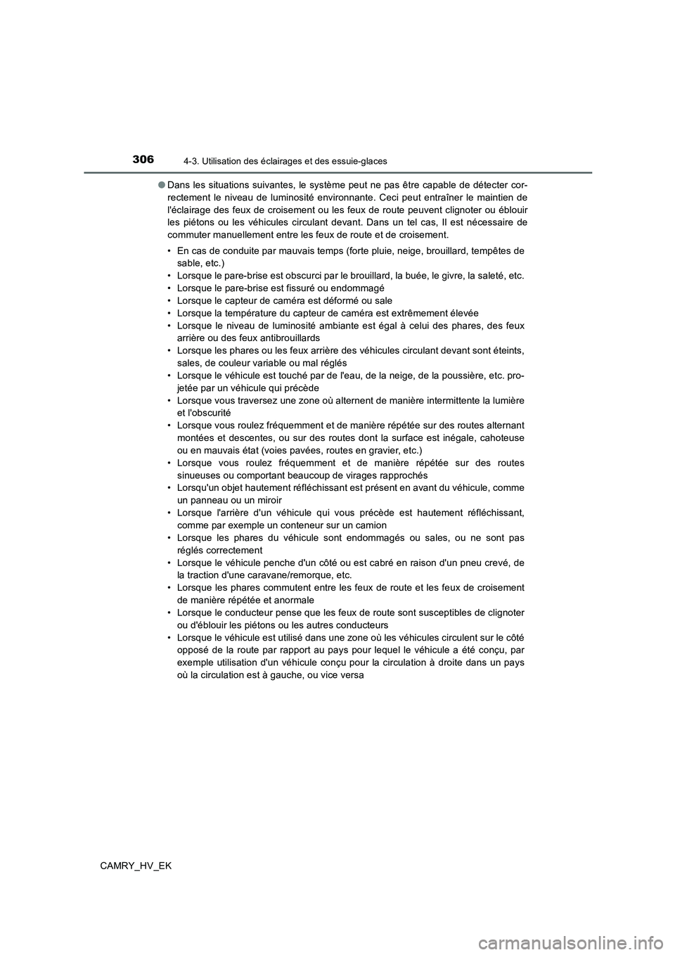 TOYOTA CAMRY 2020  Manuel du propriétaire (in French) 3064-3. Utilisation des éclairages et des essuie-glaces
CAMRY_HV_EK●Dans les situations suivantes, le système peut ne pas être capable de détecter cor-
rectement le niveau de luminosité environ