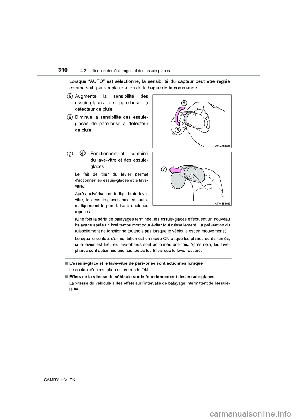 TOYOTA CAMRY 2020  Manuel du propriétaire (in French) 3104-3. Utilisation des éclairages et des essuie-glaces
CAMRY_HV_EK
Lorsque “AUTO” est sélectionné, la sensibilité du capteur peut être réglée
comme suit, par simple rotation de la bague de