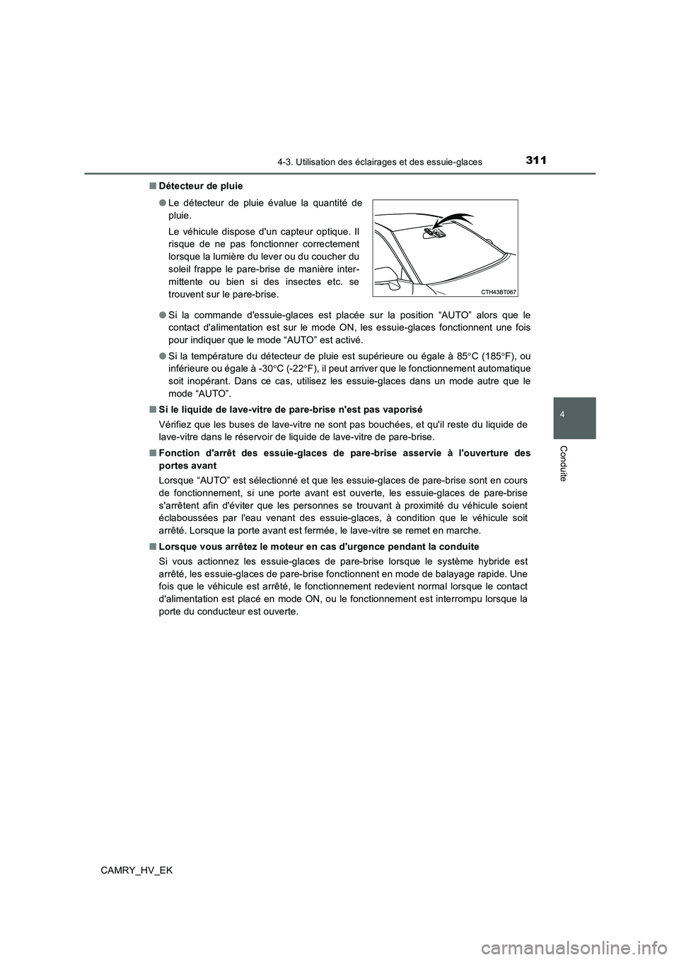 TOYOTA CAMRY 2020  Manuel du propriétaire (in French) 3114-3. Utilisation des éclairages et des essuie-glaces
4
Conduite
CAMRY_HV_EK■Détecteur de pluie
●Si la commande dessuie-glaces est placée sur la position “AUTO” alors que le
contact dal