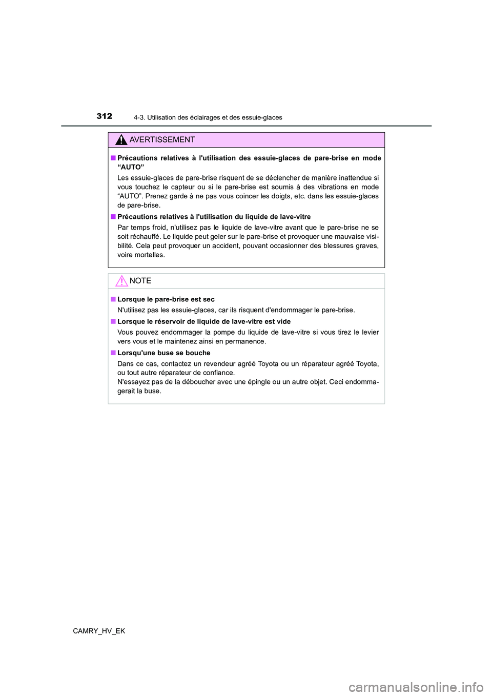 TOYOTA CAMRY 2020  Manuel du propriétaire (in French) 3124-3. Utilisation des éclairages et des essuie-glaces
CAMRY_HV_EK
AVERTISSEMENT
■Précautions relatives à lutilisation des essuie-glaces de pare-brise en mode
“AUTO”
Les essuie-glaces de pa