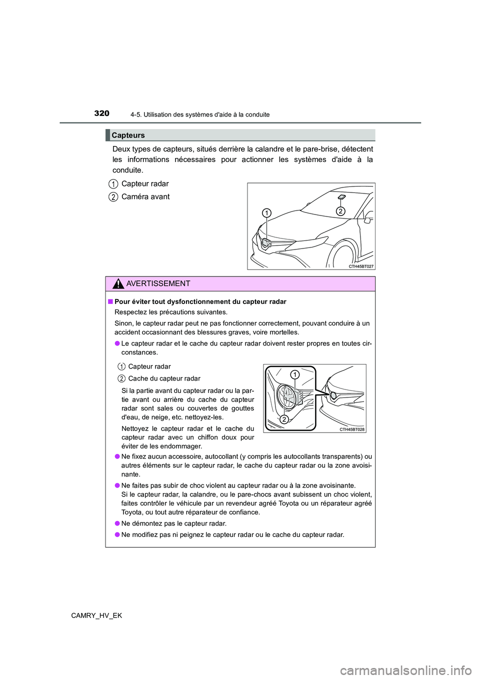 TOYOTA CAMRY 2020  Manuel du propriétaire (in French) 3204-5. Utilisation des systèmes daide à la conduite
CAMRY_HV_EK
Deux types de capteurs, situés derrière la calandre et le pare-brise, détectent
les informations nécessaires pour actionner les 