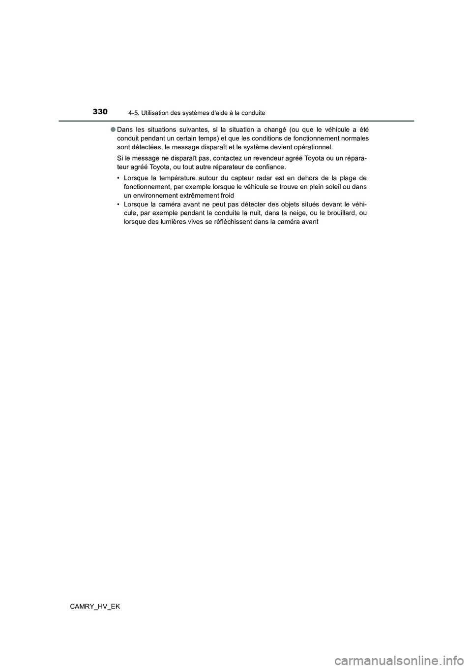 TOYOTA CAMRY 2020  Manuel du propriétaire (in French) 3304-5. Utilisation des systèmes daide à la conduite
CAMRY_HV_EK●Dans les situations suivantes, si la situation a changé (ou que le véhicule a été
conduit pendant un certain temps) et que les