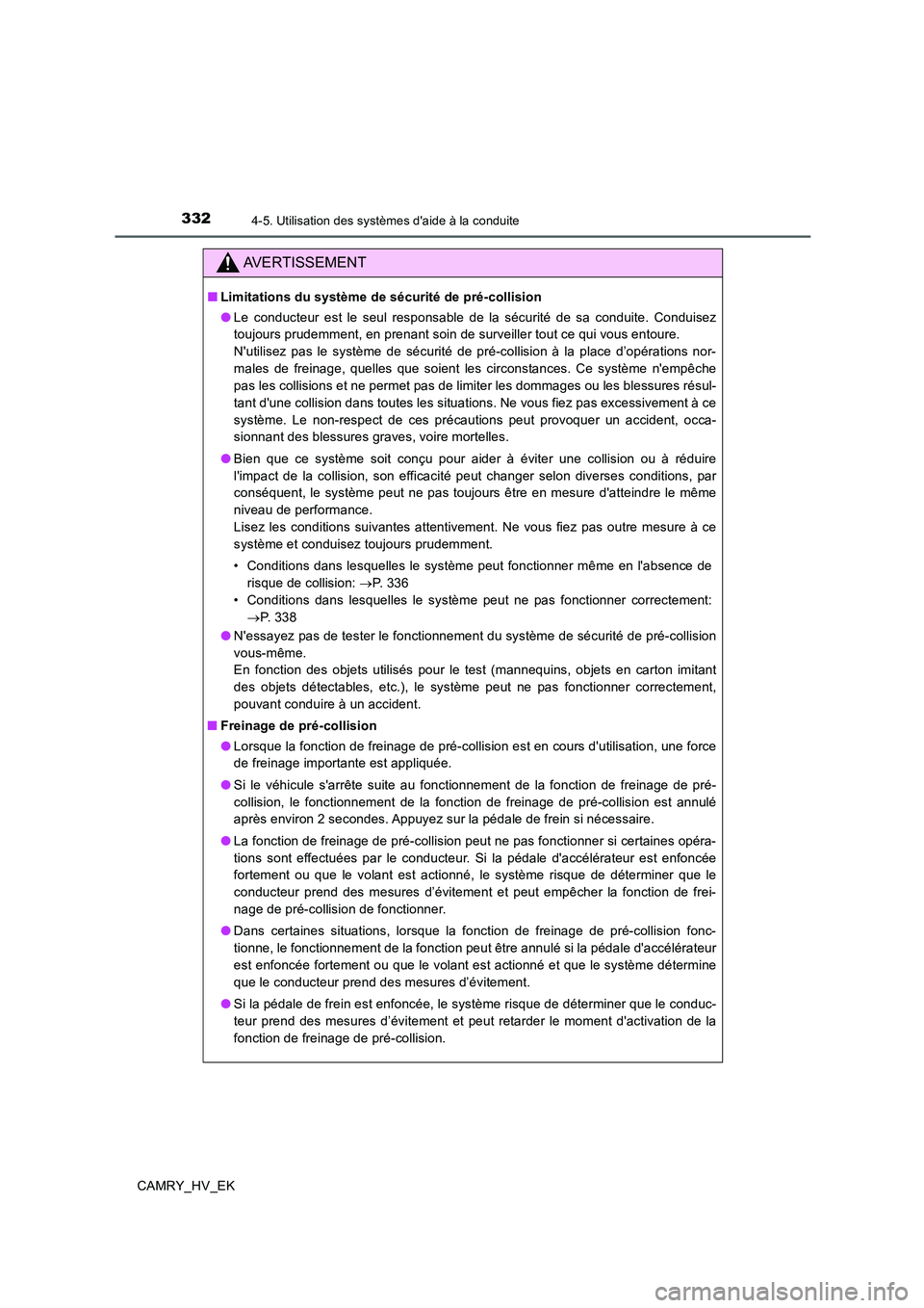 TOYOTA CAMRY 2020  Manuel du propriétaire (in French) 3324-5. Utilisation des systèmes daide à la conduite
CAMRY_HV_EK
AVERTISSEMENT
■Limitations du système de sécurité de pré-collision
●Le conducteur est le seul responsable de la sécurité d