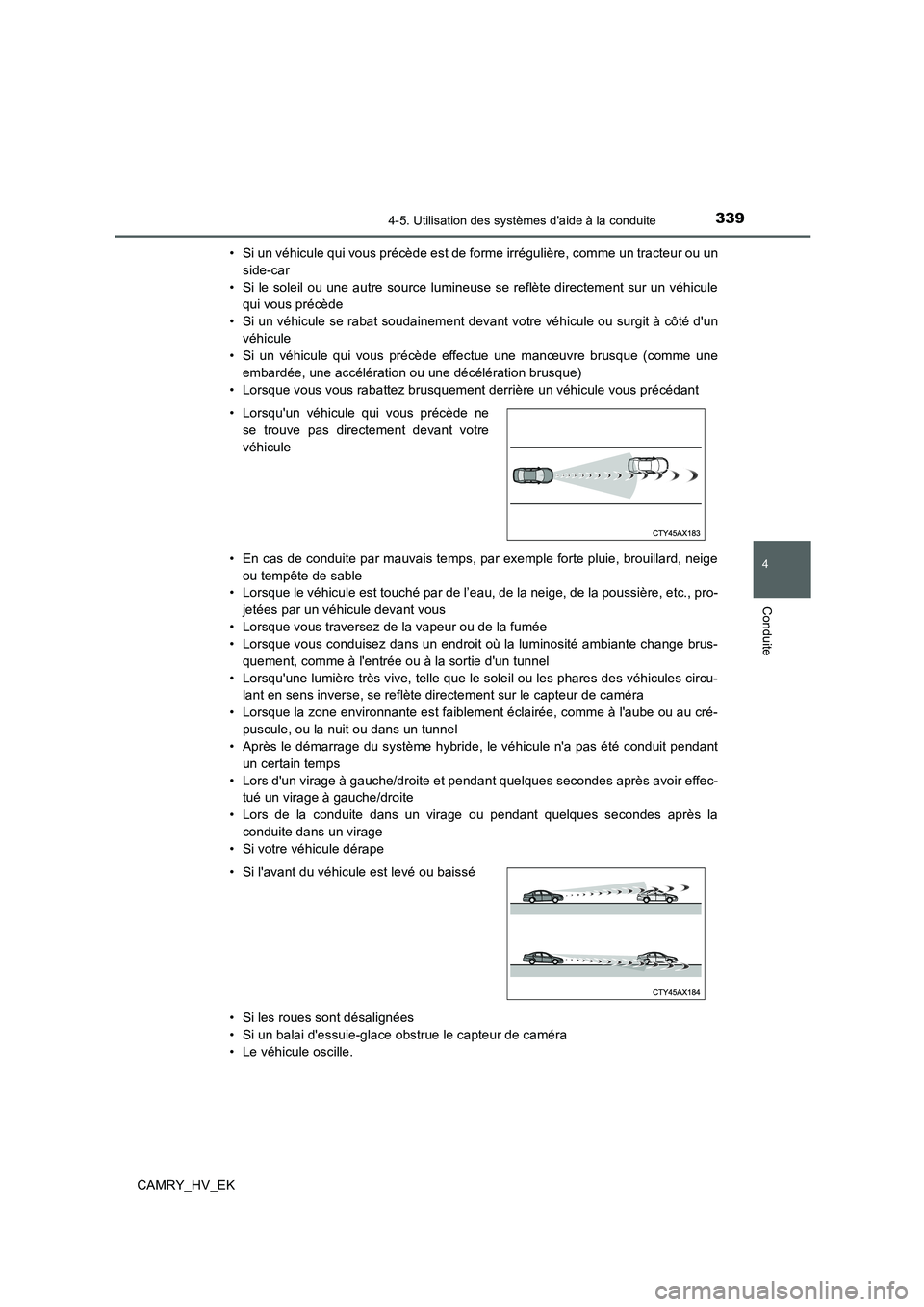 TOYOTA CAMRY 2020  Manuel du propriétaire (in French) 3394-5. Utilisation des systèmes daide à la conduite
4
Conduite
CAMRY_HV_EK• Si un véhicule qui vous précède est de forme irrégulière, comme un tracteur ou un
side-car
• Si le soleil ou un