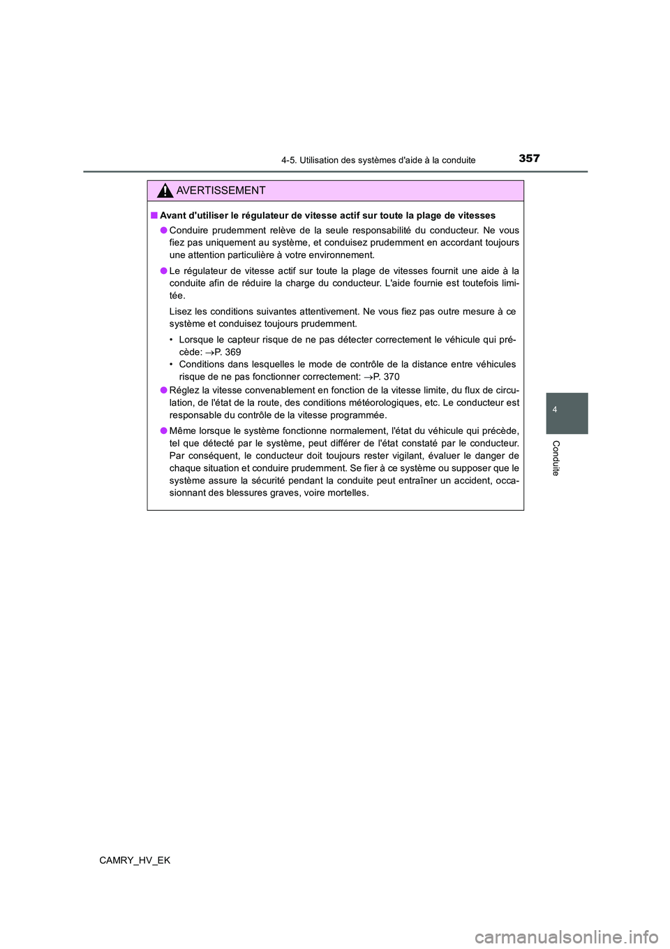 TOYOTA CAMRY 2020  Manuel du propriétaire (in French) 3574-5. Utilisation des systèmes daide à la conduite
4
Conduite
CAMRY_HV_EK
AVERTISSEMENT
■Avant dutiliser le régulateur de vitesse actif sur toute la plage de vitesses
●Conduire prudemment r