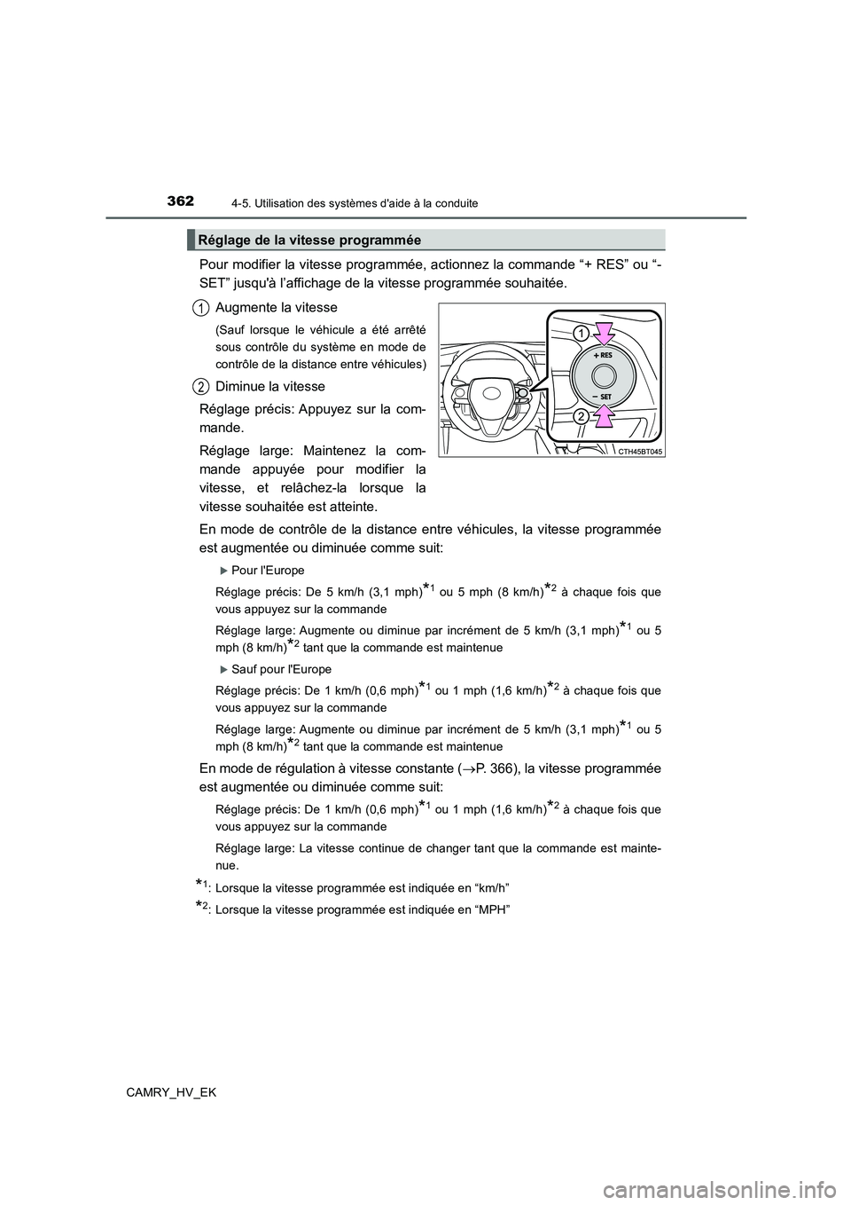 TOYOTA CAMRY 2020  Manuel du propriétaire (in French) 3624-5. Utilisation des systèmes daide à la conduite
CAMRY_HV_EK
Pour modifier la vitesse programmée, actionnez la commande “+ RES” ou “-
SET” jusquà l’affichage de la vitesse programm