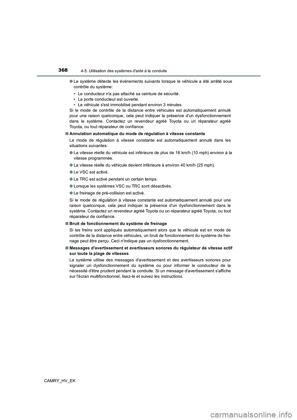 TOYOTA CAMRY 2020  Manuel du propriétaire (in French) 3684-5. Utilisation des systèmes daide à la conduite
CAMRY_HV_EK●Le système détecte les événements suivants lorsque le véhicule a été arrêté sous
contrôle du système:
• Le conducteur