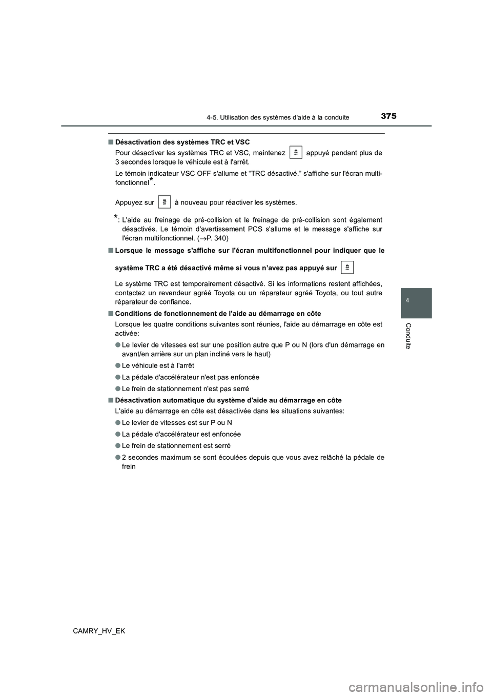 TOYOTA CAMRY 2020  Manuel du propriétaire (in French) 3754-5. Utilisation des systèmes daide à la conduite
4
Conduite
CAMRY_HV_EK
■Désactivation des systèmes TRC et VSC
Pour désactiver les systèmes TRC et VSC, maintenez   appuyé pendant plus de