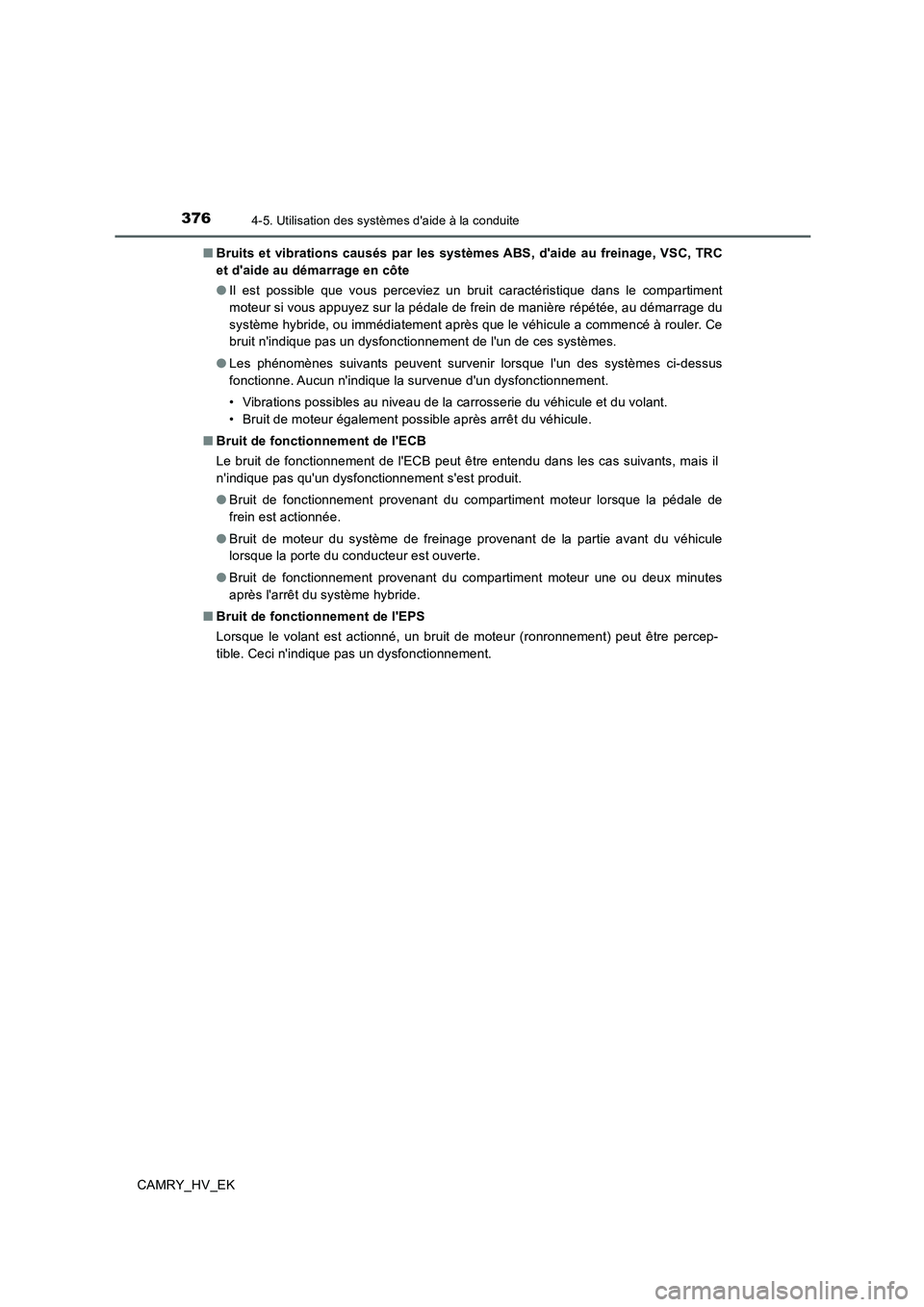 TOYOTA CAMRY 2020  Manuel du propriétaire (in French) 3764-5. Utilisation des systèmes daide à la conduite
CAMRY_HV_EK■Bruits et vibrations causés par les systèmes ABS, daide au freinage, VSC, TRC
et daide au démarrage en côte
●Il est possib