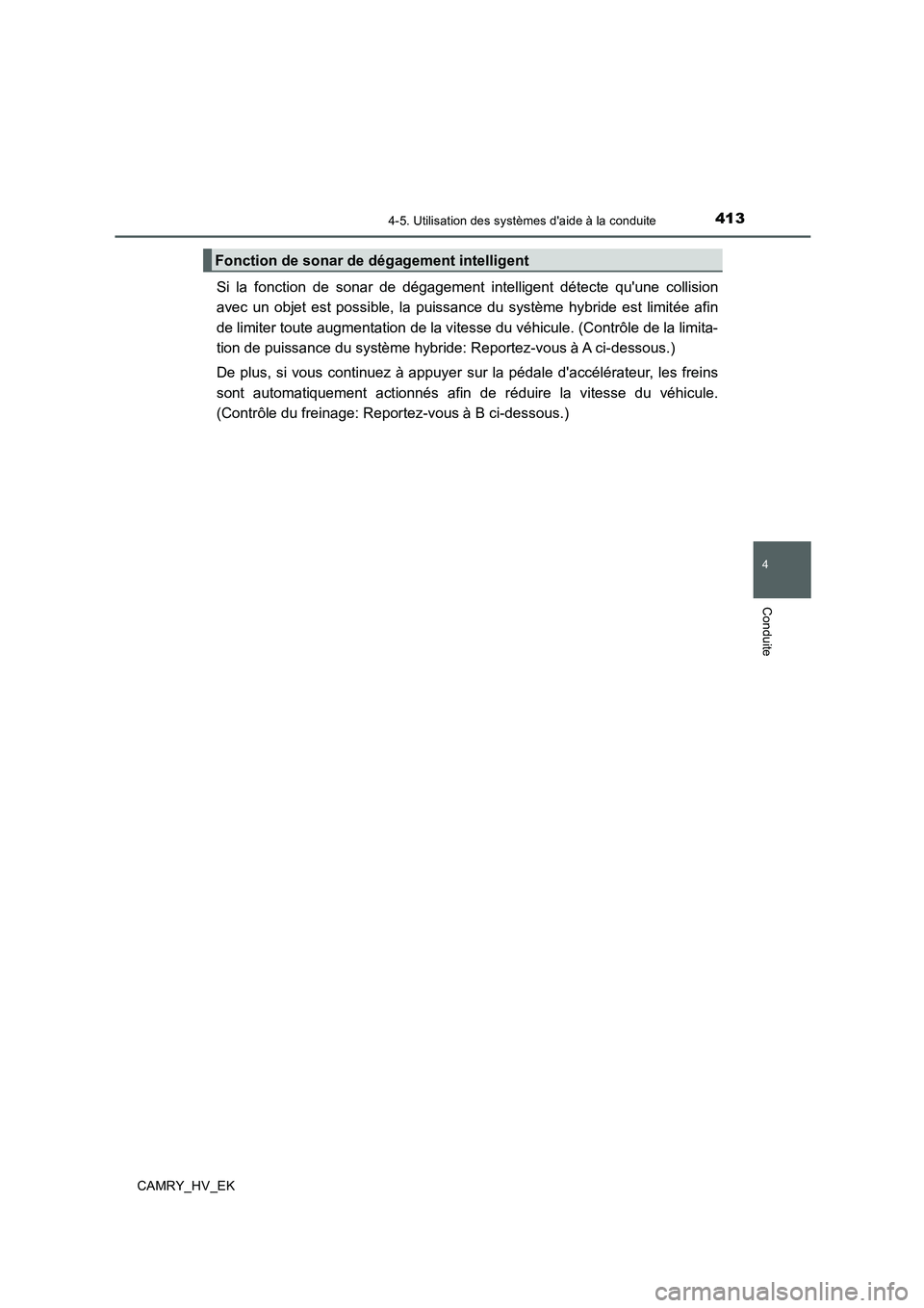 TOYOTA CAMRY 2020 Manuel du propriétaire (in French) 4134-5. Utilisation des systèmes daide à la conduite
4
Conduite
CAMRY_HV_EK
Si la fonction de sonar de dégagement intelligent détecte quune collision
avec un objet est possible, la puissance du TOYOTA CAMRY 2020 Manuel du propriétaire (in French) 4134-5. Utilisation des systèmes daide à la conduite
4
Conduite
CAMRY_HV_EK
Si la fonction de sonar de dégagement intelligent détecte quune collision
avec un objet est possible, la puissance du