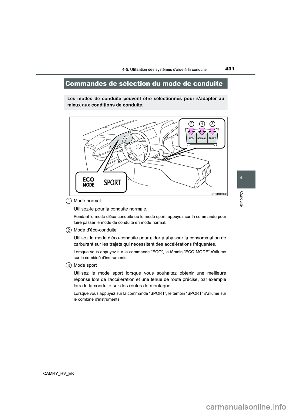 TOYOTA CAMRY 2020 Manuel du propriétaire (in French) 4314-5. Utilisation des systèmes daide à la conduite
4
Conduite
CAMRY_HV_EK
Mode normal
Utilisez-le pour la conduite normale.
Pendant le mode déco-conduite ou le mode sport, appuyez sur la comman TOYOTA CAMRY 2020 Manuel du propriétaire (in French) 4314-5. Utilisation des systèmes daide à la conduite
4
Conduite
CAMRY_HV_EK
Mode normal
Utilisez-le pour la conduite normale.
Pendant le mode déco-conduite ou le mode sport, appuyez sur la comman