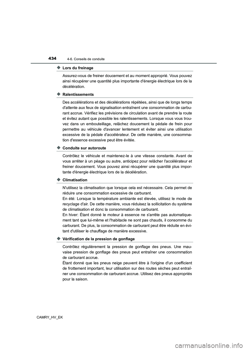 TOYOTA CAMRY 2020 Manuel du propriétaire (in French) 4344-6. Conseils de conduite
CAMRY_HV_EK
◆Lors du freinage
Assurez-vous de freiner doucement et au moment approprié. Vous pouvez
ainsi récupérer une quantité plus importante dénergie électriq TOYOTA CAMRY 2020 Manuel du propriétaire (in French) 4344-6. Conseils de conduite
CAMRY_HV_EK
◆Lors du freinage
Assurez-vous de freiner doucement et au moment approprié. Vous pouvez
ainsi récupérer une quantité plus importante dénergie électriq