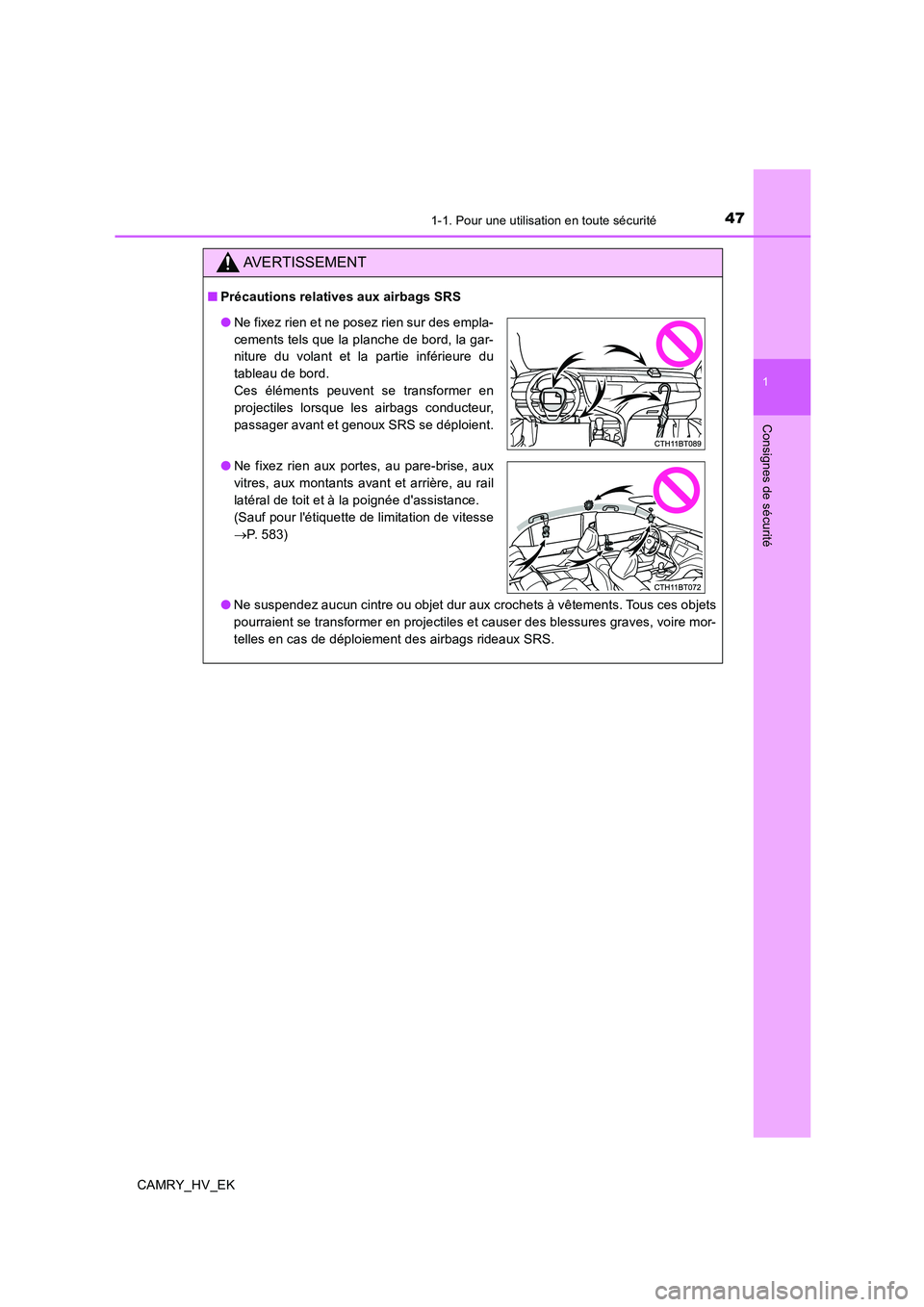 TOYOTA CAMRY 2020  Manuel du propriétaire (in French) 471-1. Pour une utilisation en toute sécurité
1
Consignes de sécurité
CAMRY_HV_EK
AVERTISSEMENT
■Précautions relatives aux airbags SRS
●Ne suspendez aucun cintre ou objet dur aux crochets à 