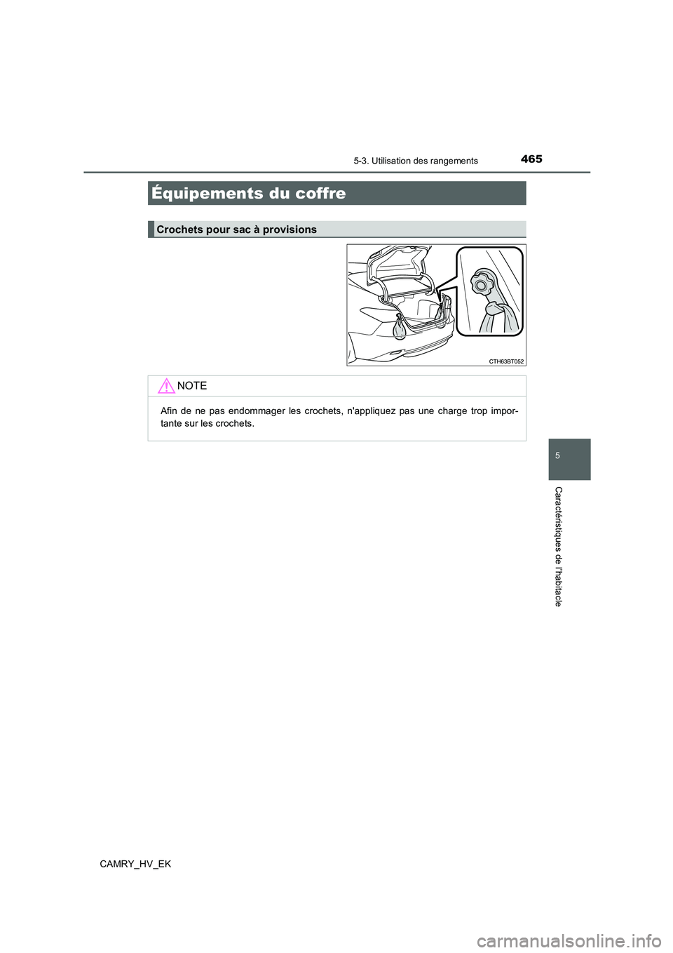 TOYOTA CAMRY 2020 Manuel du propriétaire (in French) 4655-3. Utilisation des rangements
5
Caractéristiques de l’habitacle
CAMRY_HV_EK
Équipements du coffre
Crochets pour sac à provisions
NOTE
Afin de ne pas endommager les crochets, nappliquez pas TOYOTA CAMRY 2020 Manuel du propriétaire (in French) 4655-3. Utilisation des rangements
5
Caractéristiques de l’habitacle
CAMRY_HV_EK
Équipements du coffre
Crochets pour sac à provisions
NOTE
Afin de ne pas endommager les crochets, nappliquez pas