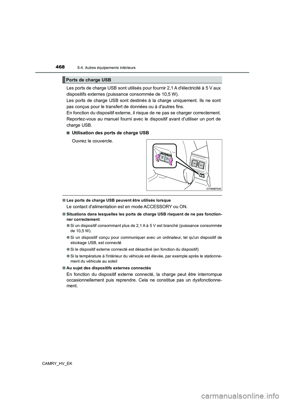 TOYOTA CAMRY 2020 Manuel du propriétaire (in French) 4685-4. Autres équipements intérieurs
CAMRY_HV_EK
Les ports de charge USB sont utilisés pour fournir 2,1 A délectricité à 5 V aux
dispositifs externes (puissance consommée de 10,5 W).
Les por TOYOTA CAMRY 2020 Manuel du propriétaire (in French) 4685-4. Autres équipements intérieurs
CAMRY_HV_EK
Les ports de charge USB sont utilisés pour fournir 2,1 A délectricité à 5 V aux
dispositifs externes (puissance consommée de 10,5 W).
Les por