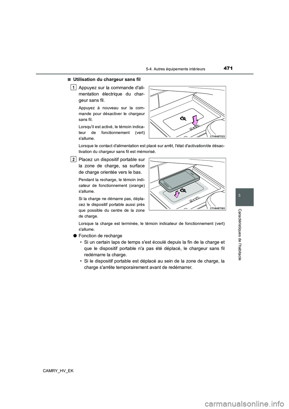 TOYOTA CAMRY 2020 Manuel du propriétaire (in French) 4715-4. Autres équipements intérieurs
5
Caractéristiques de l’habitacle
CAMRY_HV_EK■
Utilisation du chargeur sans fil
Appuyez sur la commande dali-
mentation électrique du char-
geur sans fil TOYOTA CAMRY 2020 Manuel du propriétaire (in French) 4715-4. Autres équipements intérieurs
5
Caractéristiques de l’habitacle
CAMRY_HV_EK■
Utilisation du chargeur sans fil
Appuyez sur la commande dali-
mentation électrique du char-
geur sans fil