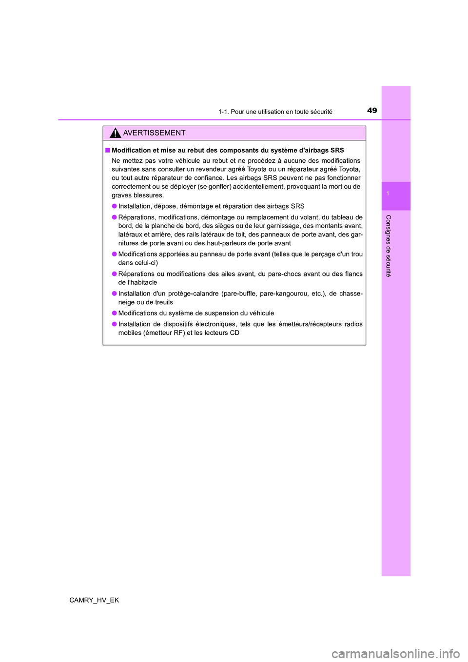 TOYOTA CAMRY 2020  Manuel du propriétaire (in French) 491-1. Pour une utilisation en toute sécurité
1
Consignes de sécurité
CAMRY_HV_EK
AVERTISSEMENT
■Modification et mise au rebut des composants du système dairbags SRS
Ne mettez pas votre véhic