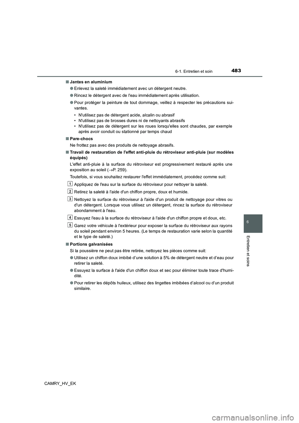 TOYOTA CAMRY 2020  Manuel du propriétaire (in French) 4836-1. Entretien et soin
6
Entretien et soins
CAMRY_HV_EK■Jantes en aluminium
●Enlevez la saleté immédiatement avec un détergent neutre.
●Rincez le détergent avec de leau immédiatement ap