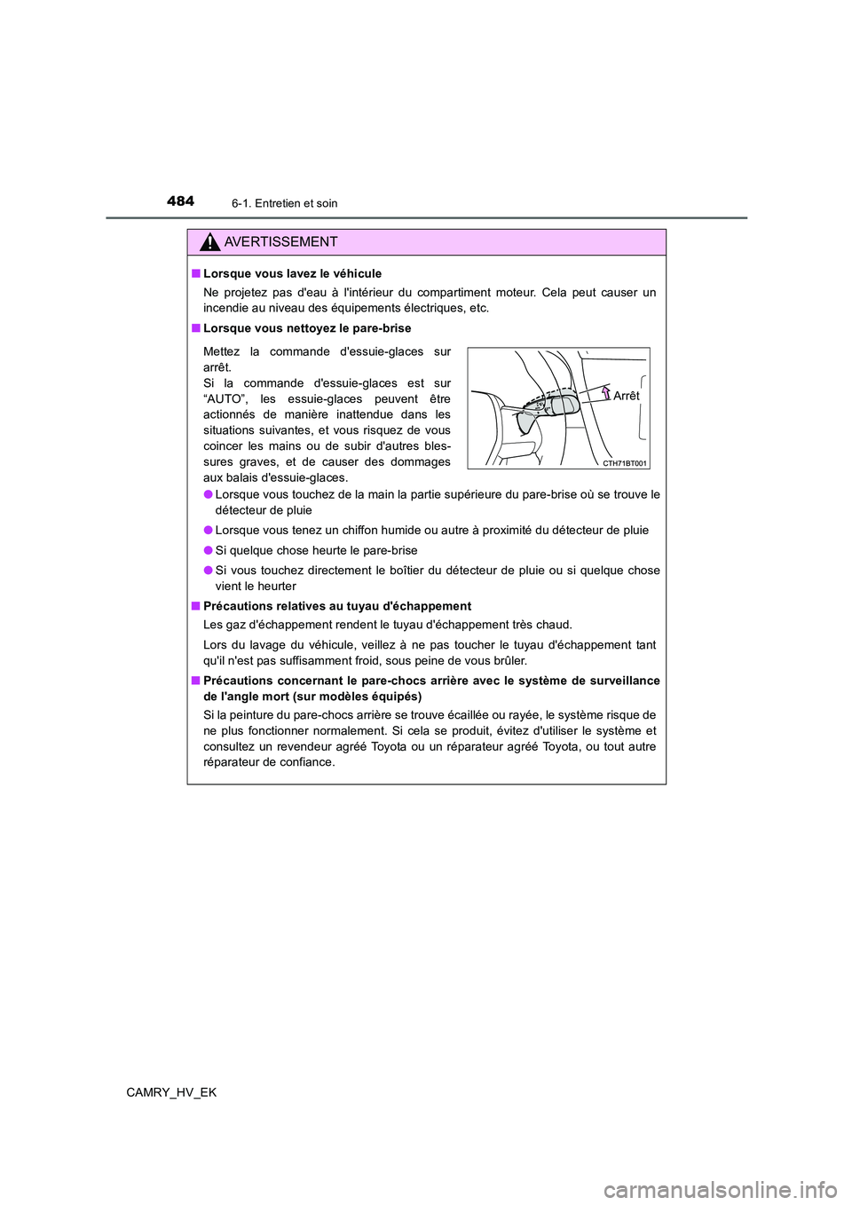 TOYOTA CAMRY 2020  Manuel du propriétaire (in French) 4846-1. Entretien et soin
CAMRY_HV_EK
AVERTISSEMENT
■Lorsque vous lavez le véhicule
Ne projetez pas deau à lintérieur du compartiment moteur. Cela peut causer un
incendie au niveau des équipem