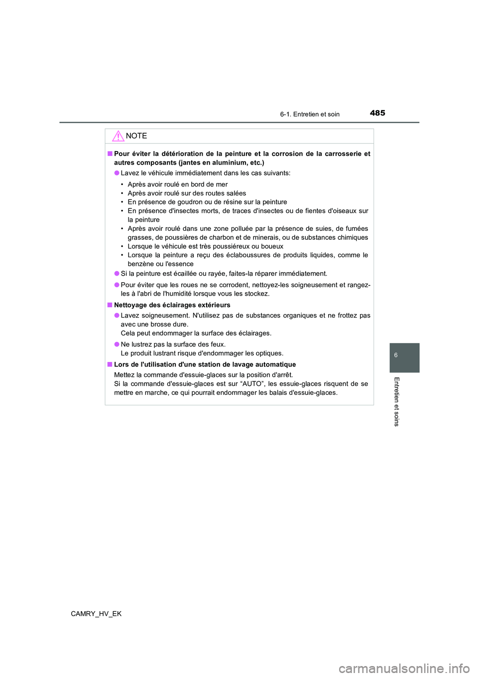 TOYOTA CAMRY 2020  Manuel du propriétaire (in French) 4856-1. Entretien et soin
6
Entretien et soins
CAMRY_HV_EK
NOTE
■Pour éviter la détérioration de la peinture et la corrosion de la carrosserie et
autres composants (jantes en aluminium, etc.)
●