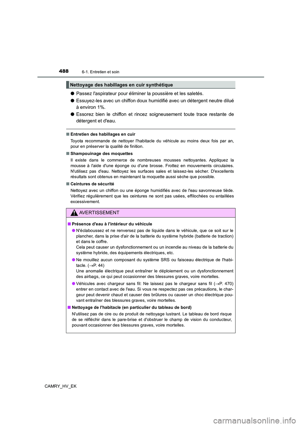 TOYOTA CAMRY 2020  Manuel du propriétaire (in French) 4886-1. Entretien et soin
CAMRY_HV_EK
●Passez laspirateur pour éliminer la poussière et les saletés.
●Essuyez-les avec un chiffon doux humidifié avec un détergent neutre dilué
à environ 1%