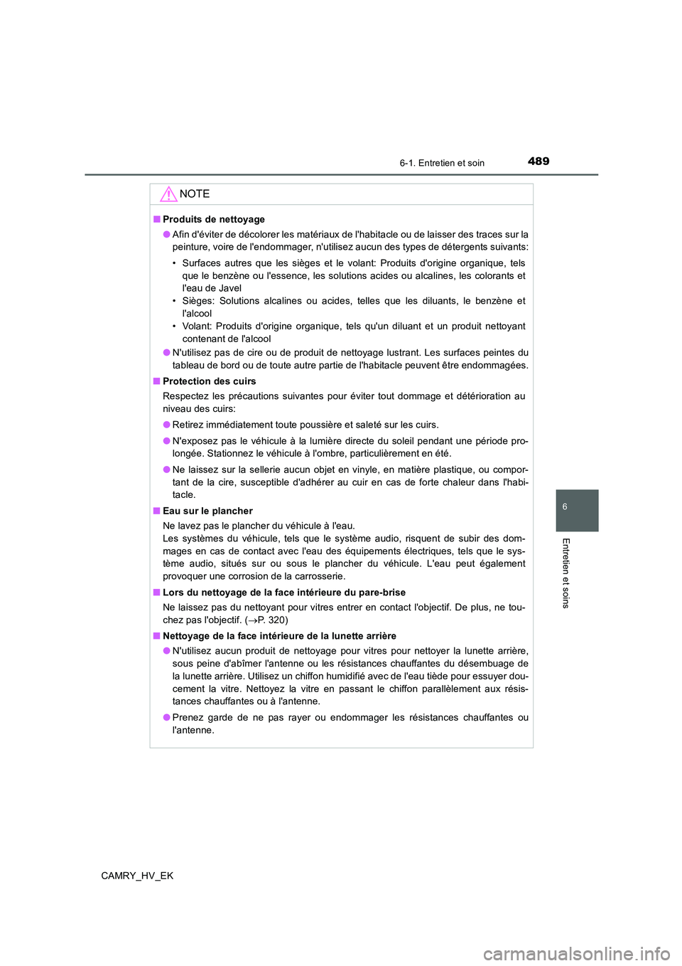 TOYOTA CAMRY 2020  Manuel du propriétaire (in French) 4896-1. Entretien et soin
6
Entretien et soins
CAMRY_HV_EK
NOTE
■Produits de nettoyage
●Afin déviter de décolorer les matériaux de lhabitacle ou de laisser des traces sur la
peinture, voire d