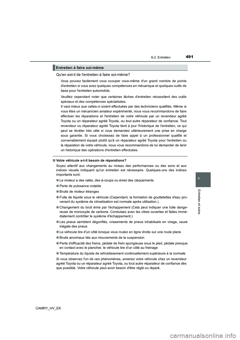 TOYOTA CAMRY 2020  Manuel du propriétaire (in French) 4916-2. Entretien
6
Entretien et soins
CAMRY_HV_EK
Quen est-il de lentretien à faire soi-même?
Vous pouvez facilement vous occuper vous-même dun grand nombre de points
dentretien si vous avez q