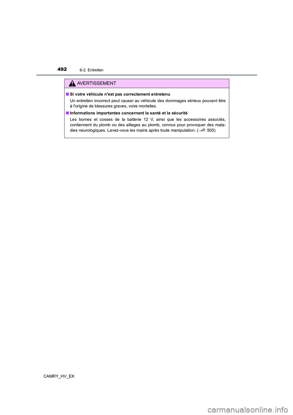 TOYOTA CAMRY 2020  Manuel du propriétaire (in French) 4926-2. Entretien
CAMRY_HV_EK
AVERTISSEMENT
■Si votre véhicule nest pas correctement entretenu
Un entretien incorrect peut causer au véhicule des dommages sérieux pouvant être
à lorigine de b