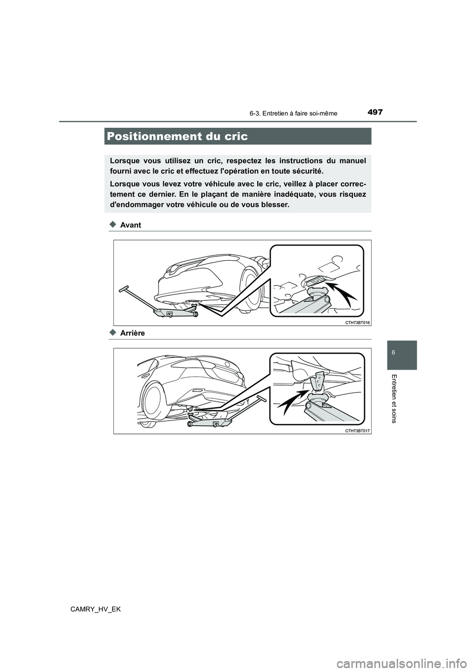 TOYOTA CAMRY 2020  Manuel du propriétaire (in French) 4976-3. Entretien à faire soi-même
6
Entretien et soins
CAMRY_HV_EK
◆Avant
◆Arrière
Positionnement du cric
Lorsque vous utilisez un cric, respectez les instructions du manuel
fourni avec le cri