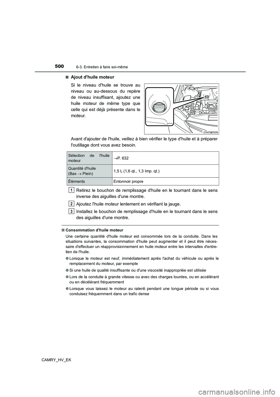 TOYOTA CAMRY 2020  Manuel du propriétaire (in French) 5006-3. Entretien à faire soi-même
CAMRY_HV_EK■
Ajout dhuile moteur
Si le niveau dhuile se trouve au
niveau ou au-dessous du repère
de niveau insuffisant, ajoutez une
huile moteur de même type