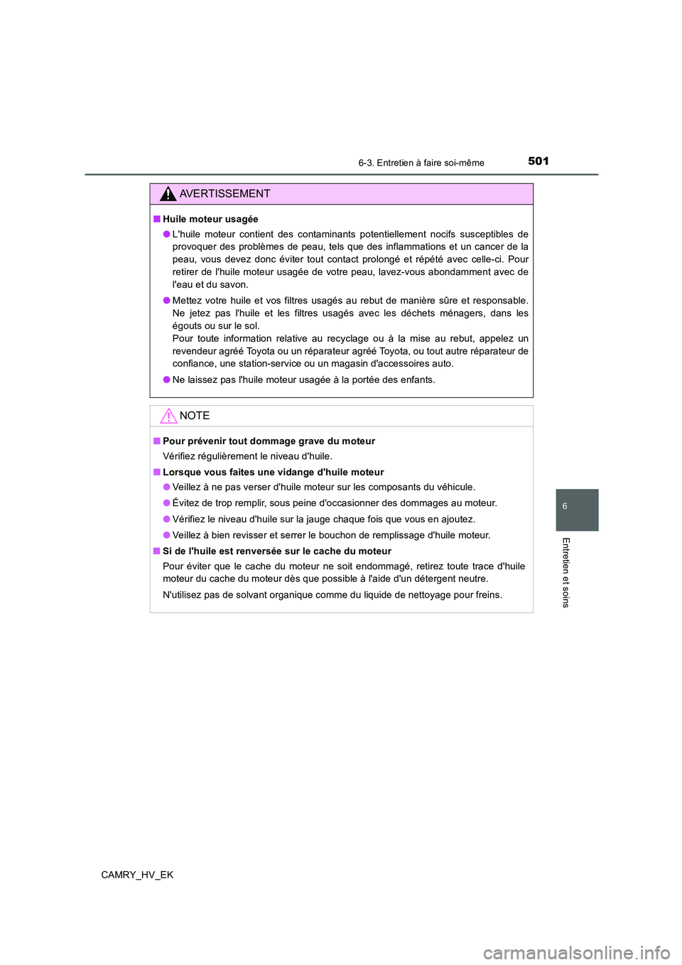 TOYOTA CAMRY 2020  Manuel du propriétaire (in French) 5016-3. Entretien à faire soi-même
6
Entretien et soins
CAMRY_HV_EK
AVERTISSEMENT
■Huile moteur usagée
●Lhuile moteur contient des contaminants potentiellement nocifs susceptibles de
provoquer