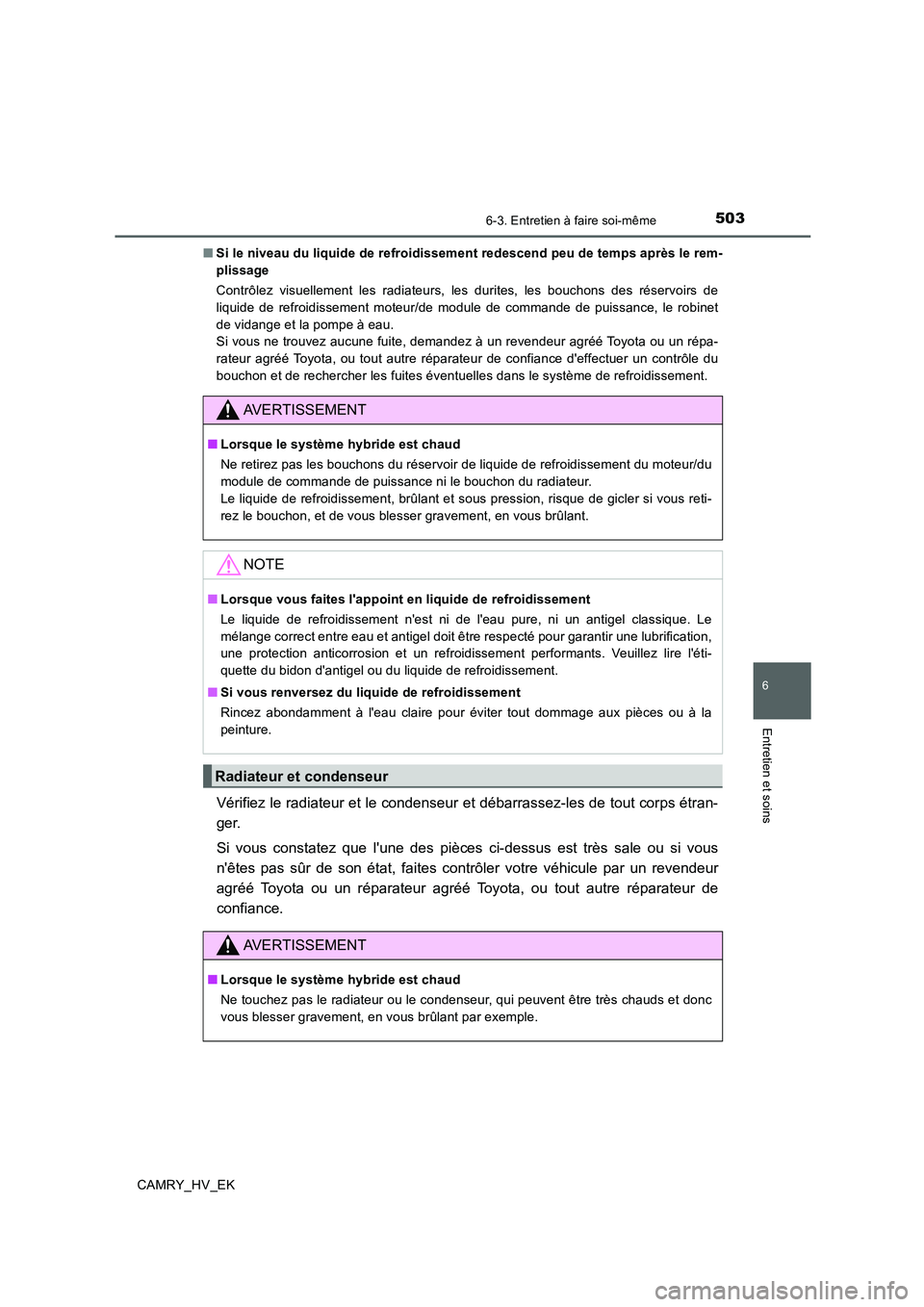 TOYOTA CAMRY 2020  Manuel du propriétaire (in French) 5036-3. Entretien à faire soi-même
6
Entretien et soins
CAMRY_HV_EK■Si le niveau du liquide de refroidissement redescend peu de temps après le rem-
plissage
Contrôlez visuellement les radiateurs