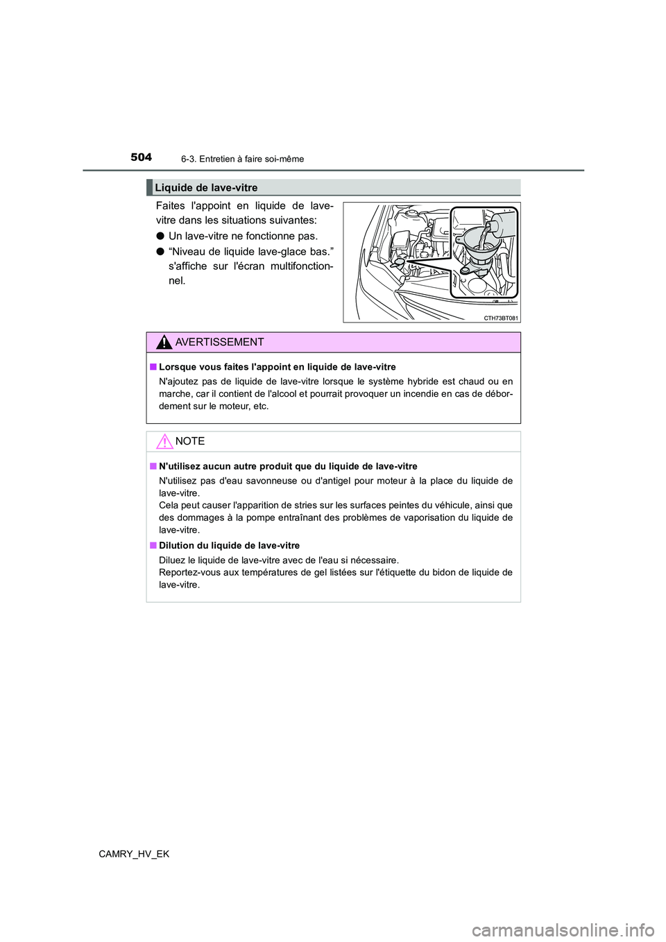 TOYOTA CAMRY 2020  Manuel du propriétaire (in French) 5046-3. Entretien à faire soi-même
CAMRY_HV_EK
Faites lappoint en liquide de lave-
vitre dans les situations suivantes:
●Un lave-vitre ne fonctionne pas.
●“Niveau de liquide lave-glace bas.