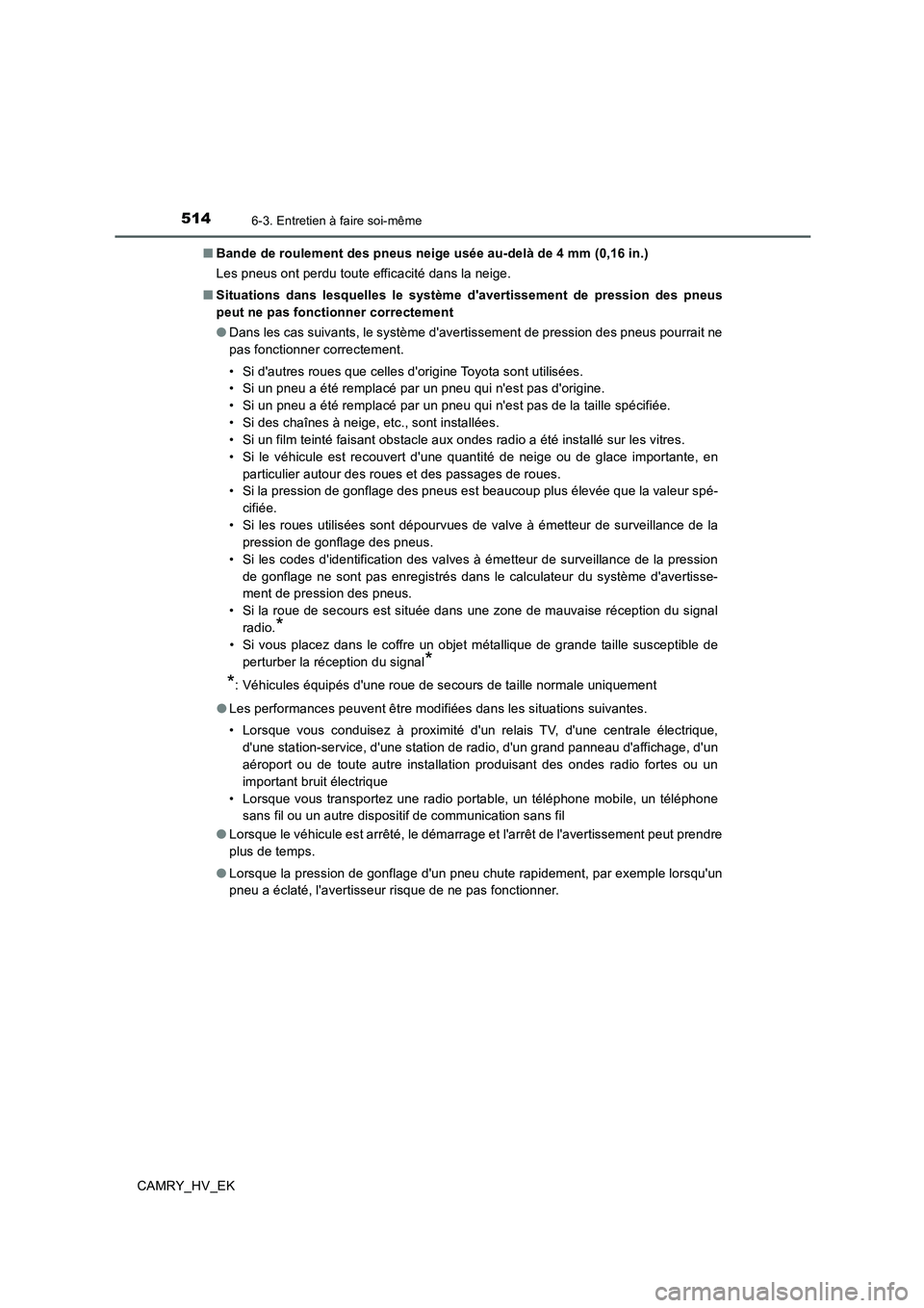 TOYOTA CAMRY 2020 Manuel du propriétaire (in French) 5146-3. Entretien à faire soi-même
CAMRY_HV_EK■Bande de roulement des pneus neige usée au-delà de 4 mm (0,16 in.)
Les pneus ont perdu toute efficacité dans la neige.
■Situations dans lesquell TOYOTA CAMRY 2020 Manuel du propriétaire (in French) 5146-3. Entretien à faire soi-même
CAMRY_HV_EK■Bande de roulement des pneus neige usée au-delà de 4 mm (0,16 in.)
Les pneus ont perdu toute efficacité dans la neige.
■Situations dans lesquell