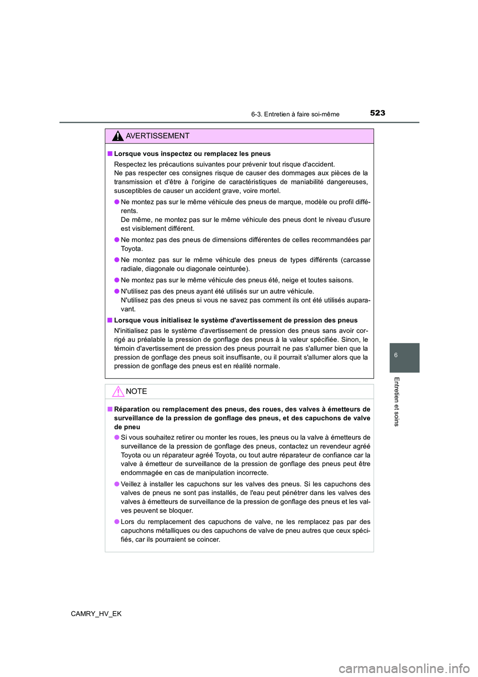 TOYOTA CAMRY 2020  Manuel du propriétaire (in French) 5236-3. Entretien à faire soi-même
6
Entretien et soins
CAMRY_HV_EK
AVERTISSEMENT
■Lorsque vous inspectez ou remplacez les pneus
Respectez les précautions suivantes pour prévenir tout risque da