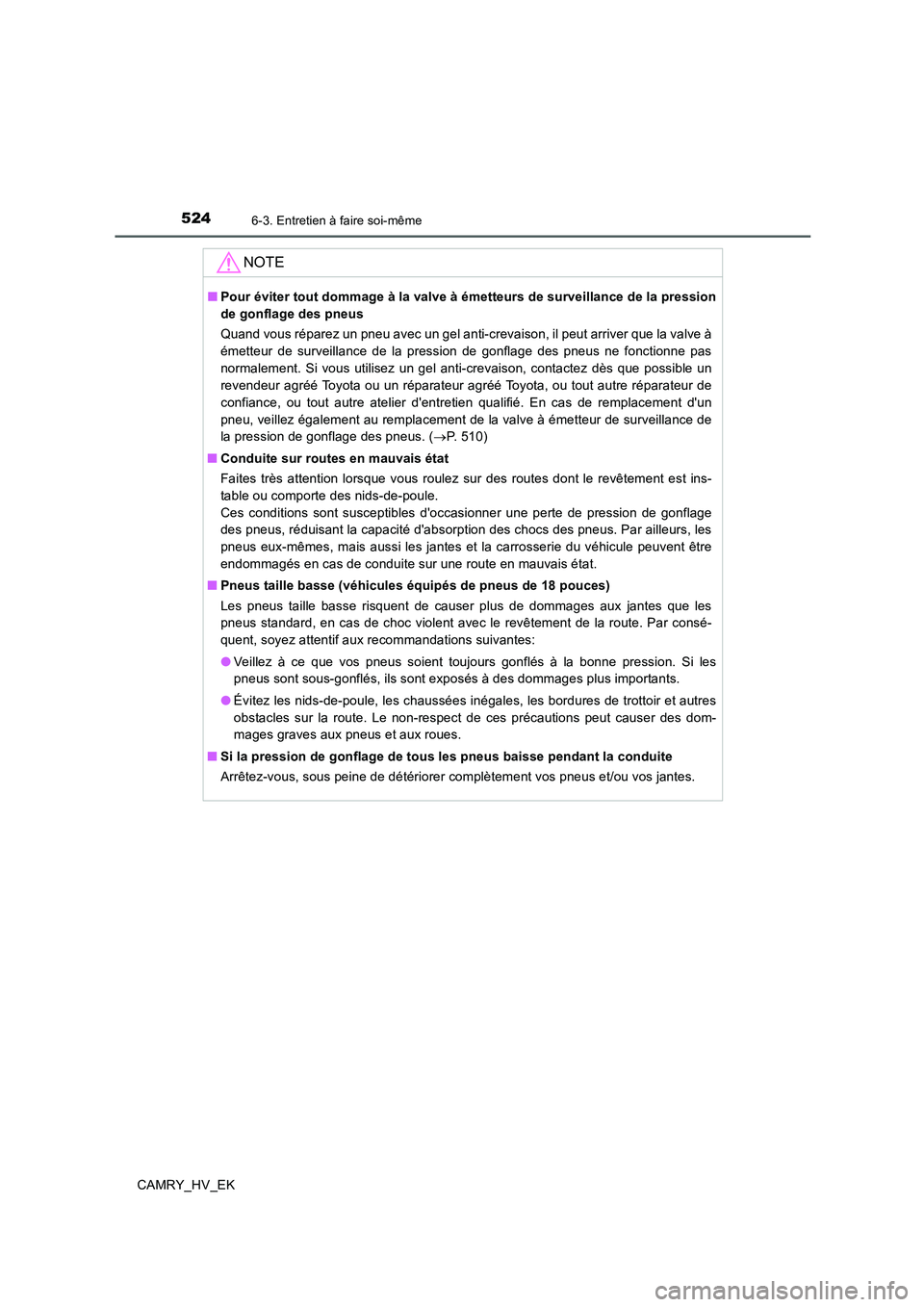 TOYOTA CAMRY 2020  Manuel du propriétaire (in French) 5246-3. Entretien à faire soi-même
CAMRY_HV_EK
NOTE
■Pour éviter tout dommage à la valve à émetteurs de surveillance de la pression
de gonflage des pneus
Quand vous réparez un pneu avec un ge