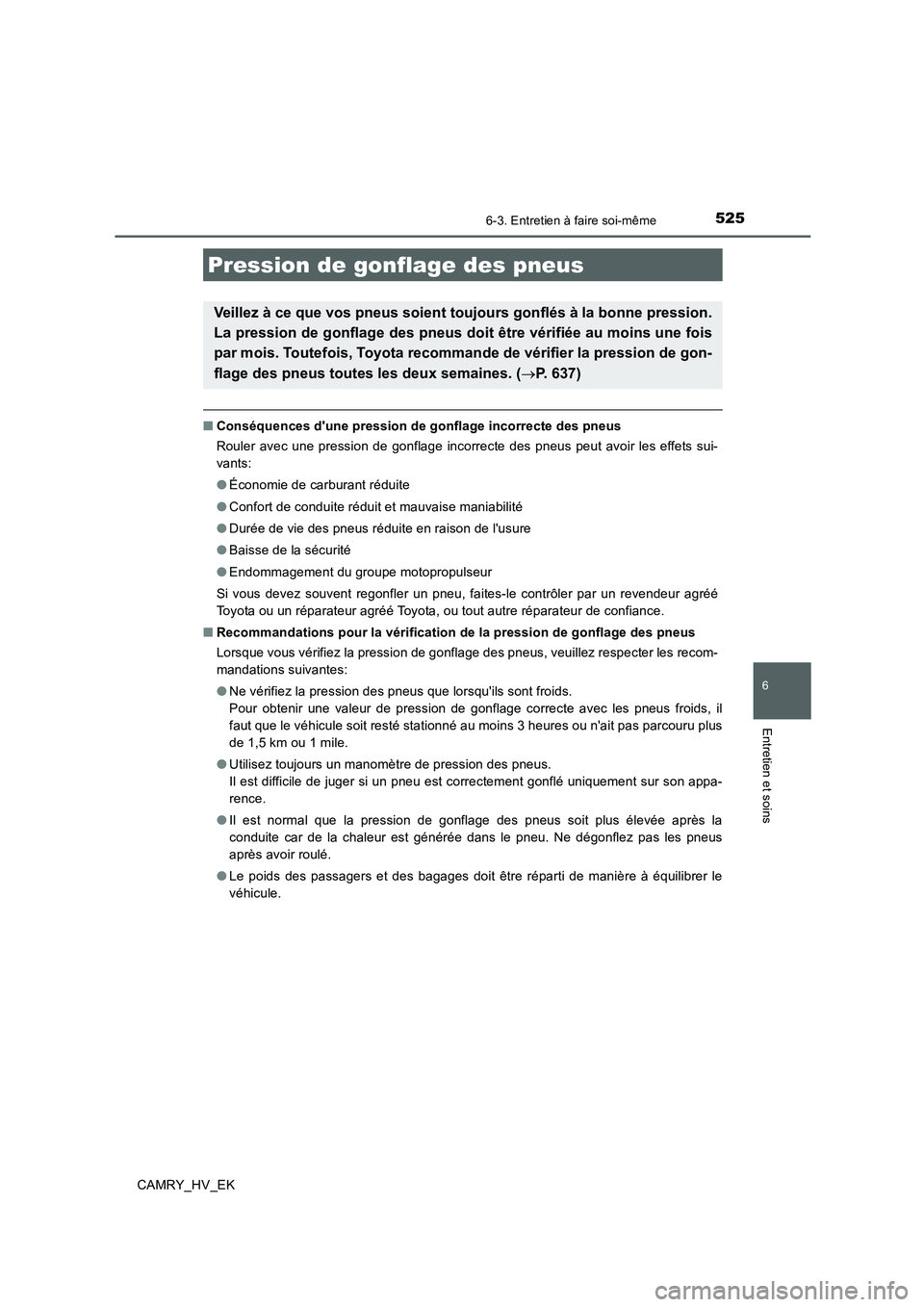 TOYOTA CAMRY 2020  Manuel du propriétaire (in French) 5256-3. Entretien à faire soi-même
6
Entretien et soins
CAMRY_HV_EK
■Conséquences dune pression de gonflage incorrecte des pneus
Rouler avec une pression de gonflage incorrecte des pneus peut av