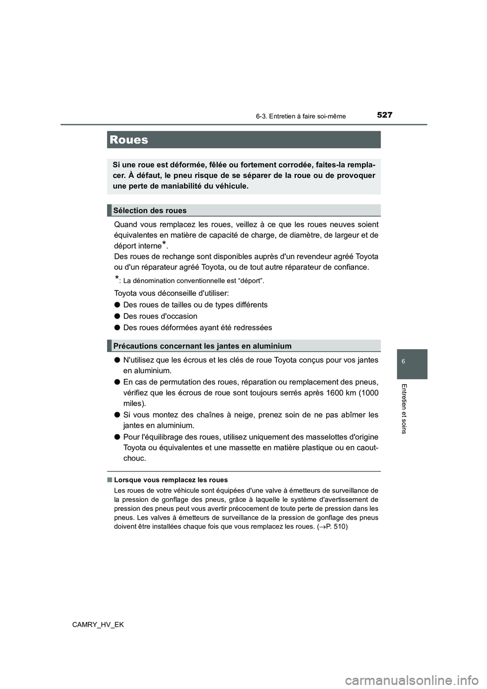 TOYOTA CAMRY 2020  Manuel du propriétaire (in French) 5276-3. Entretien à faire soi-même
6
Entretien et soins
CAMRY_HV_EK
Quand vous remplacez les roues, veillez à ce que les roues neuves soient
équivalentes en matière de capacité de charge, de dia
