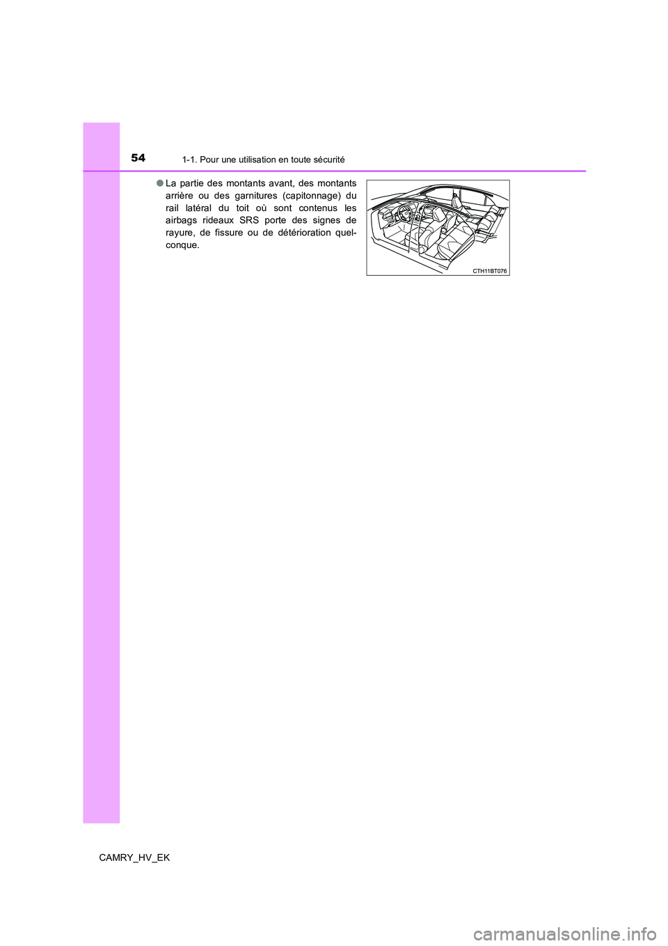 TOYOTA CAMRY 2020 Manuel du propriétaire (in French) 541-1. Pour une utilisation en toute sécurité
CAMRY_HV_EK●La partie des montants avant, des montants
arrière ou des garnitures (capitonnage) du
rail latéral du toit où sont contenus les
airbags TOYOTA CAMRY 2020 Manuel du propriétaire (in French) 541-1. Pour une utilisation en toute sécurité
CAMRY_HV_EK●La partie des montants avant, des montants
arrière ou des garnitures (capitonnage) du
rail latéral du toit où sont contenus les
airbags